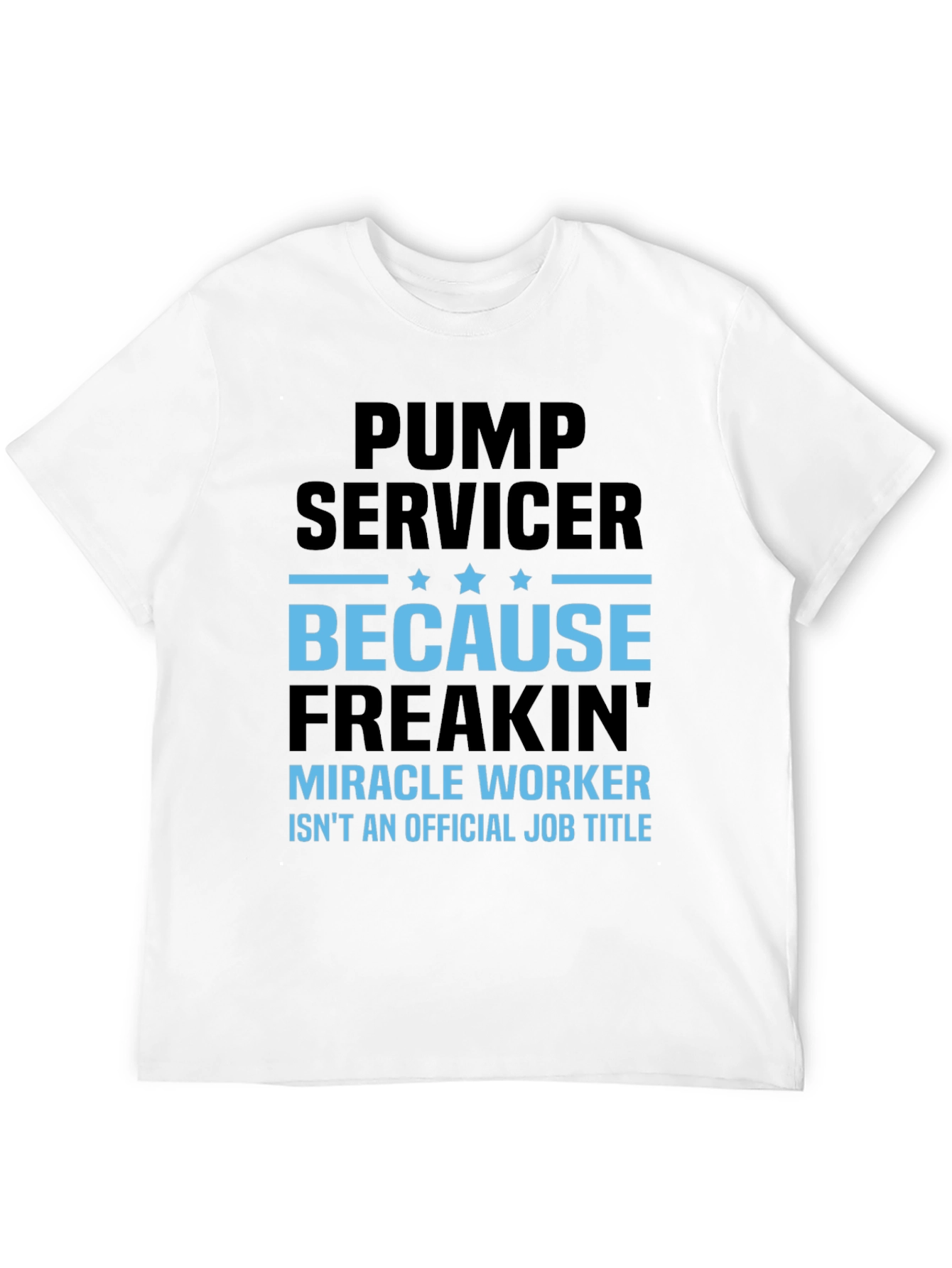 Pump Servicer Freakin Miracle Worker T-Shirt