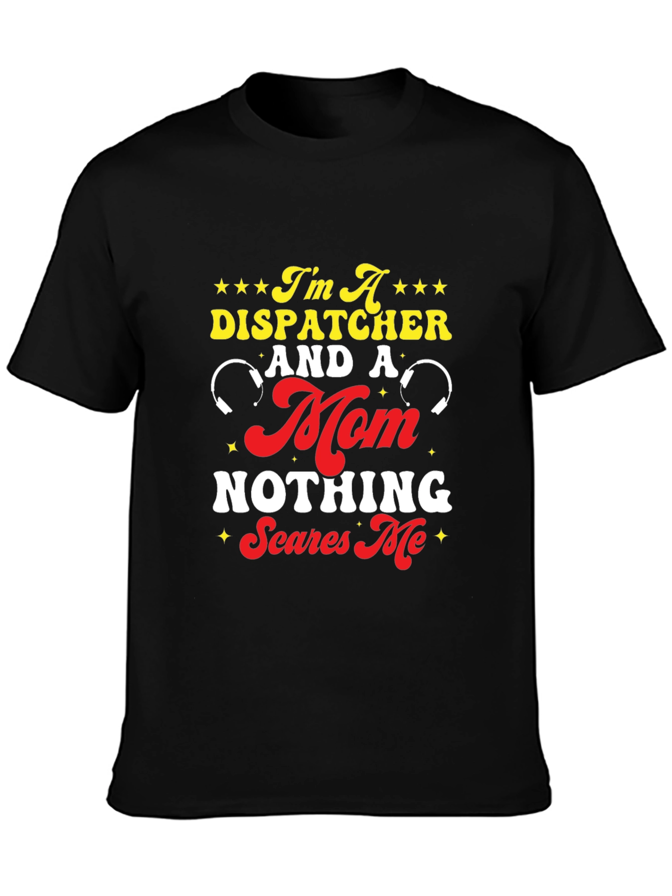 Dispatcher Mom T-Shirt - Nothing Scares Me!