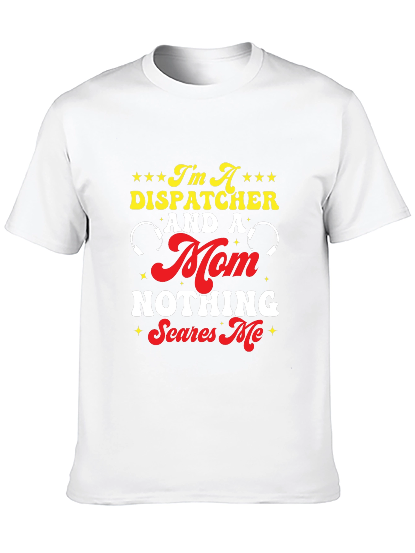 Dispatcher Mom T-Shirt - Nothing Scares Me!