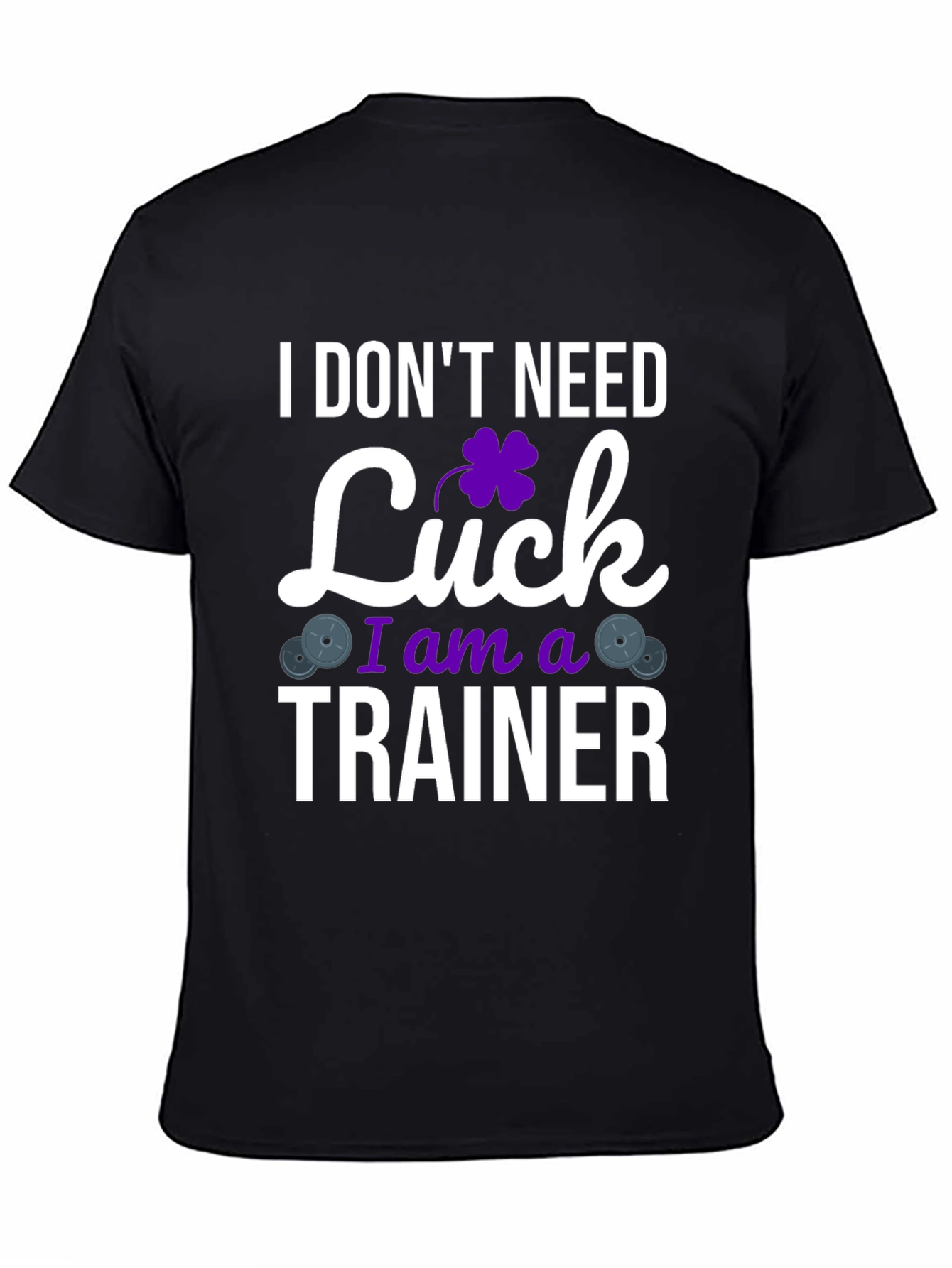 I Dont Need Luck I am a Trainer T-Shirt