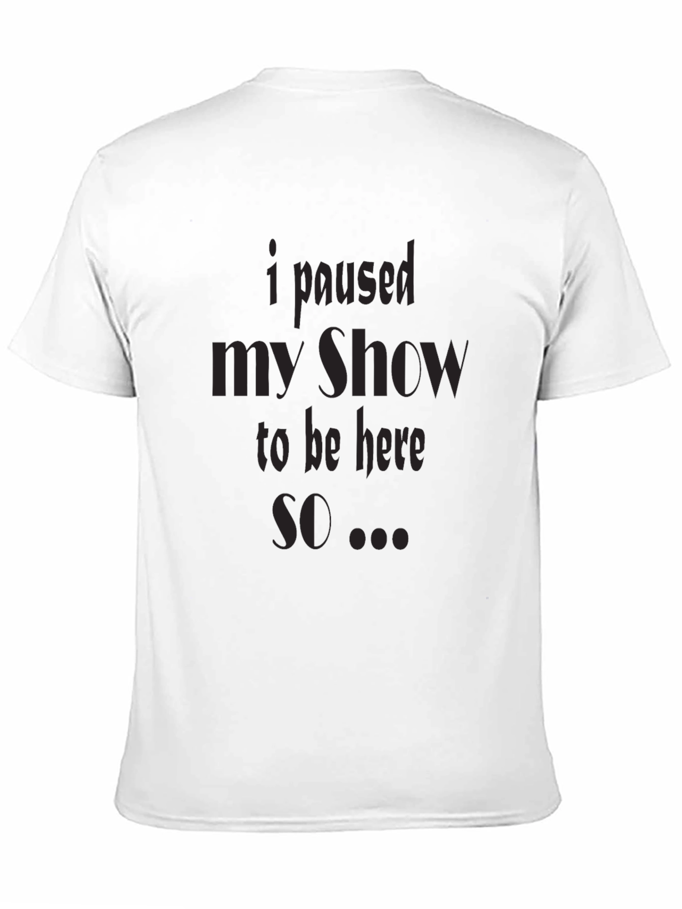 I Paused My Show T-Shirt