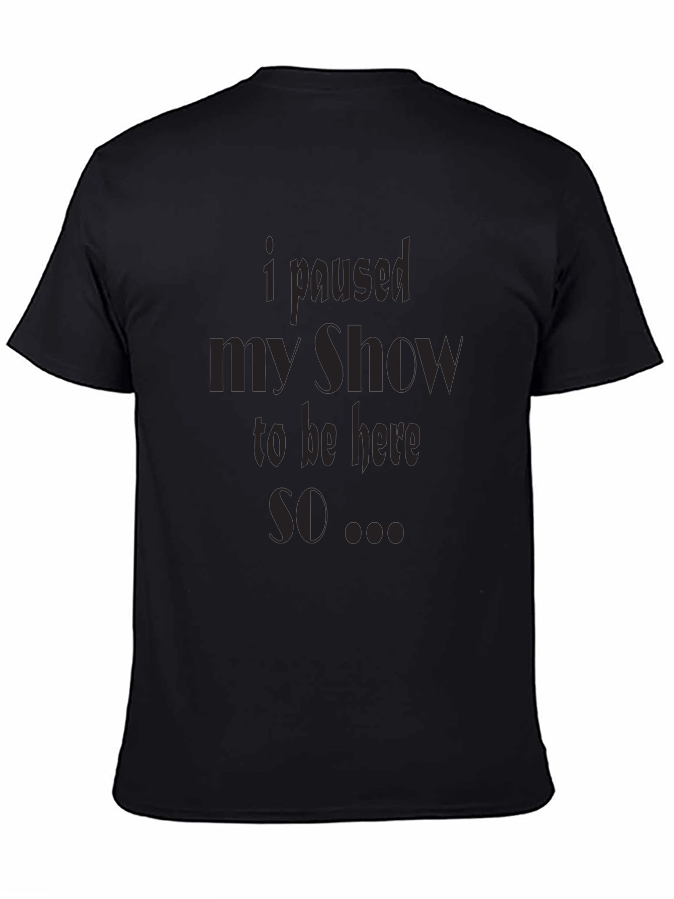 I Paused My Show T-Shirt