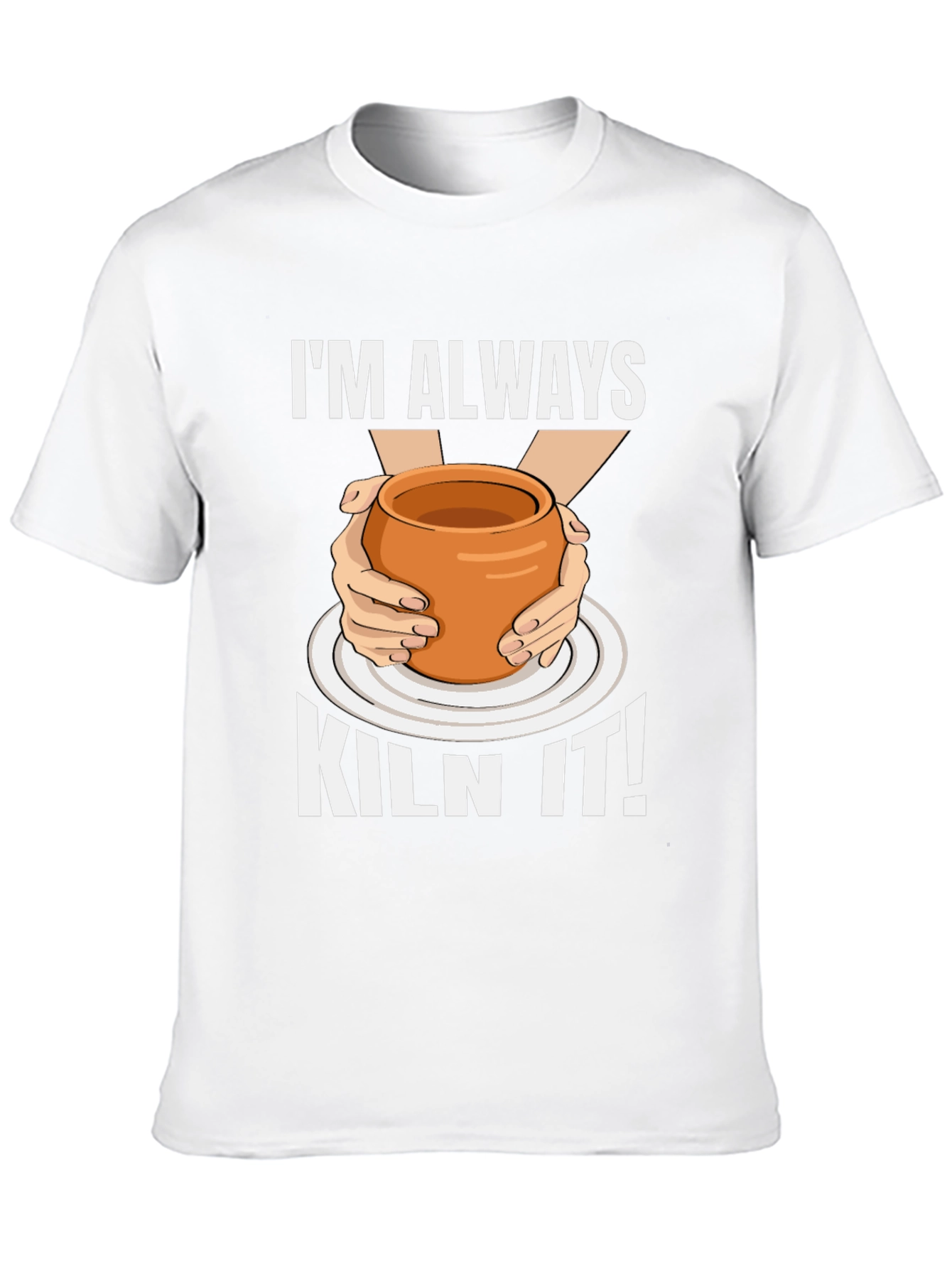 Im Always Kiln It! Pottery Graphic T-Shirt