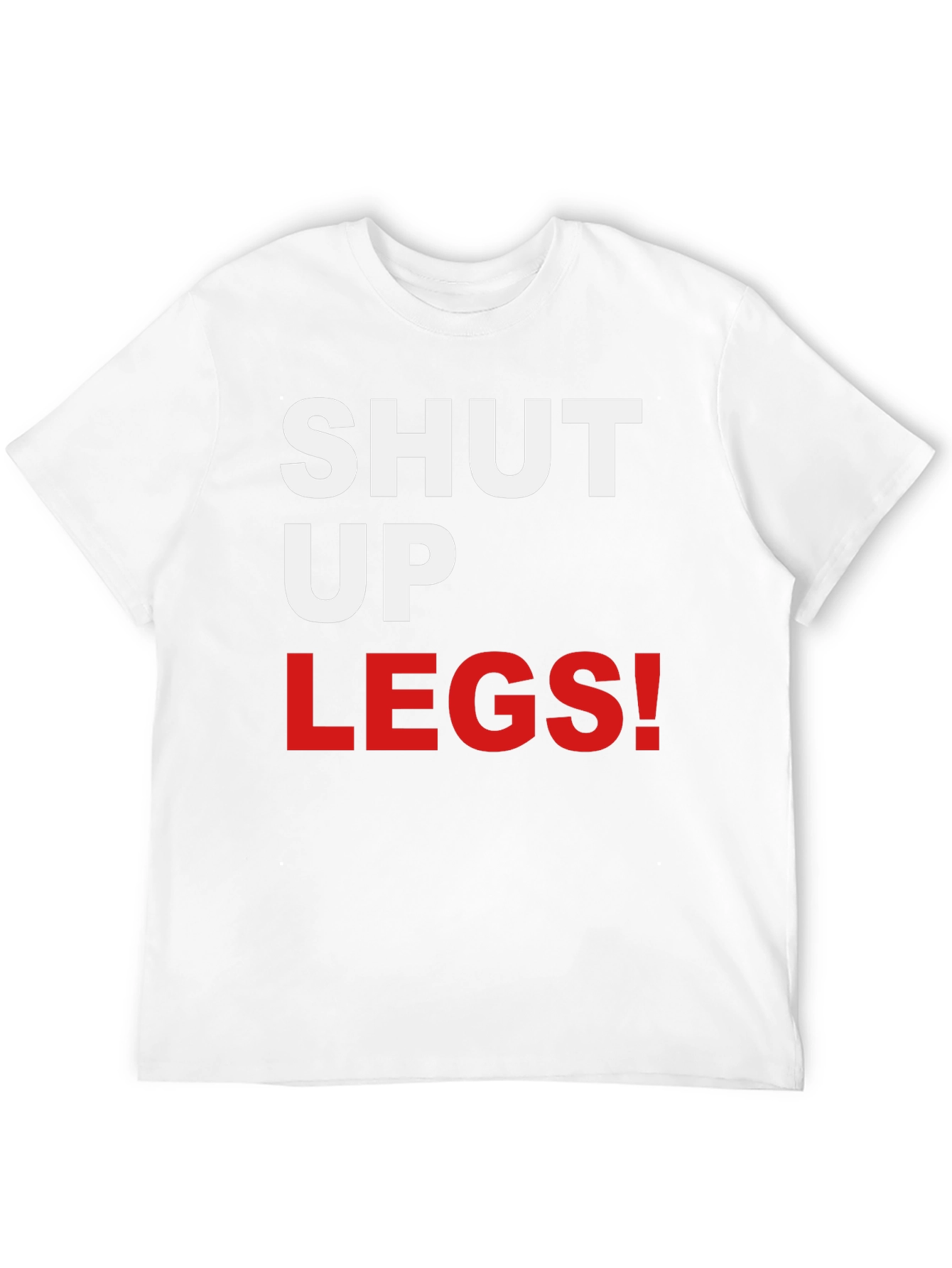 Shut Up Legs! Graphic Tee