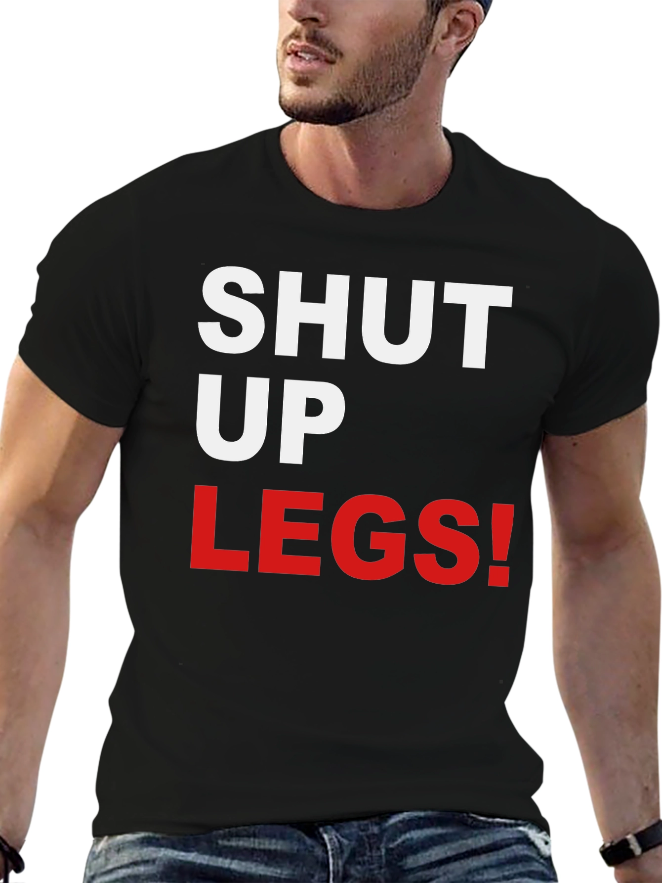 Shut Up Legs! Graphic Tee
