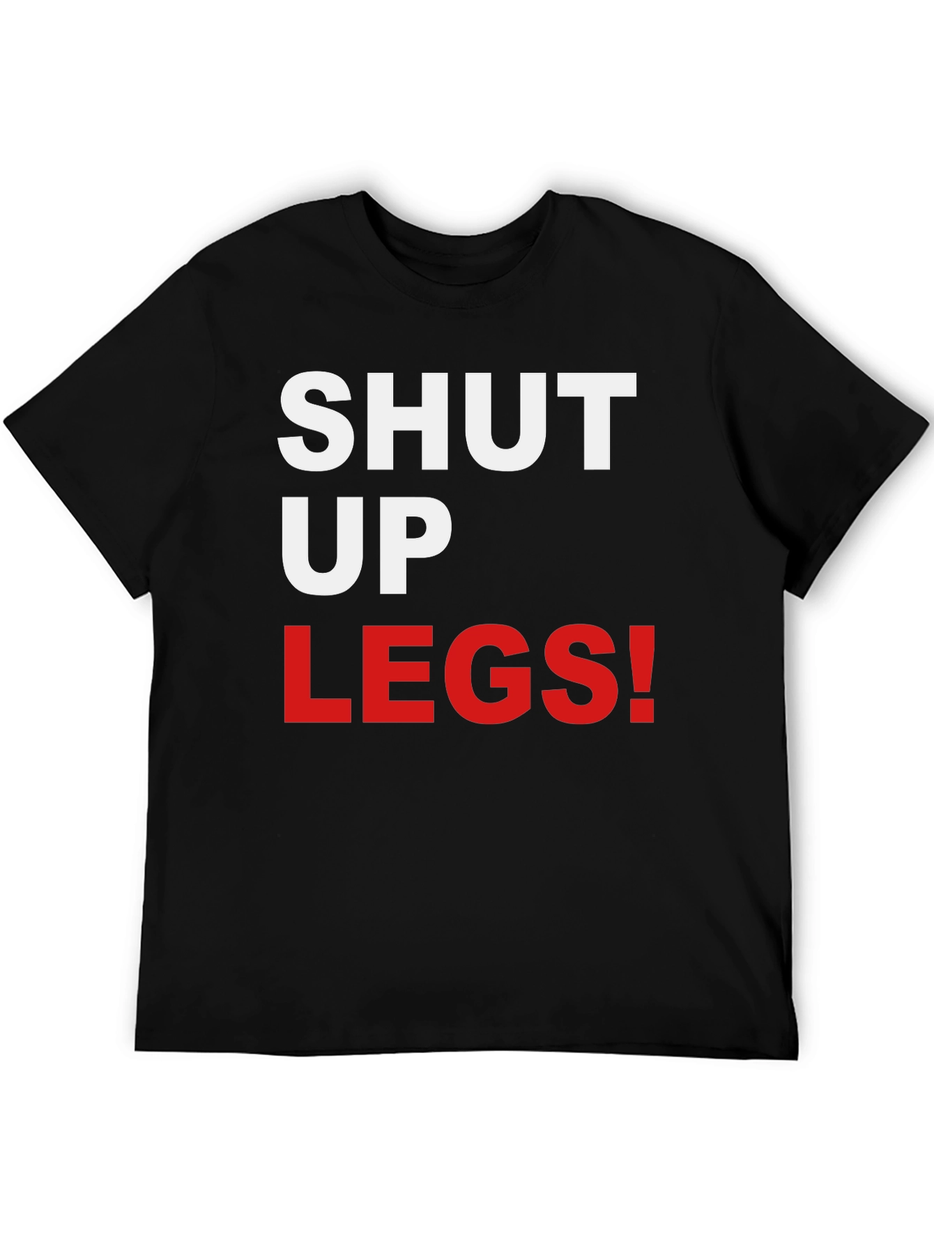 Shut Up Legs! Graphic Tee