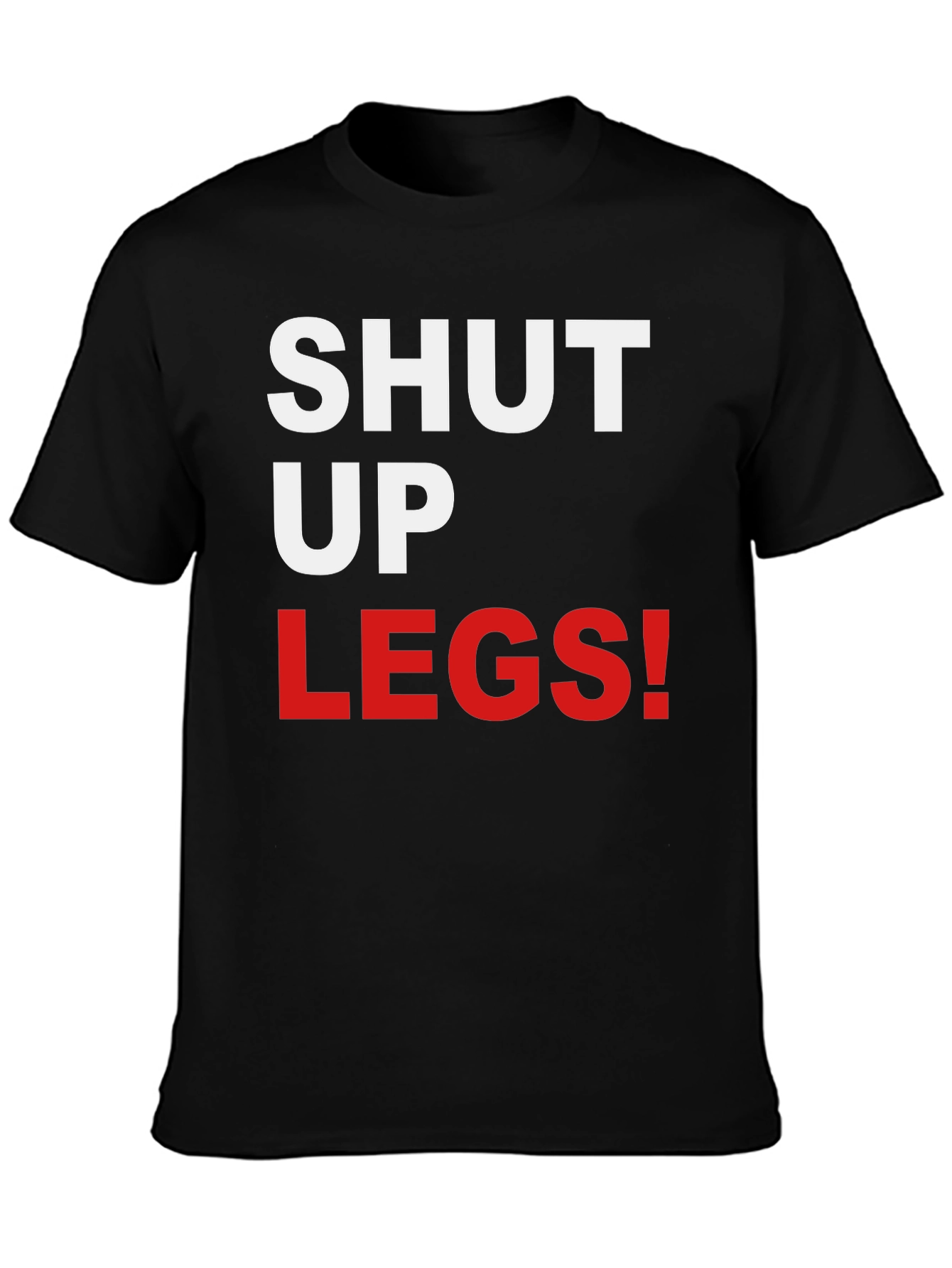 Shut Up Legs! Graphic Tee