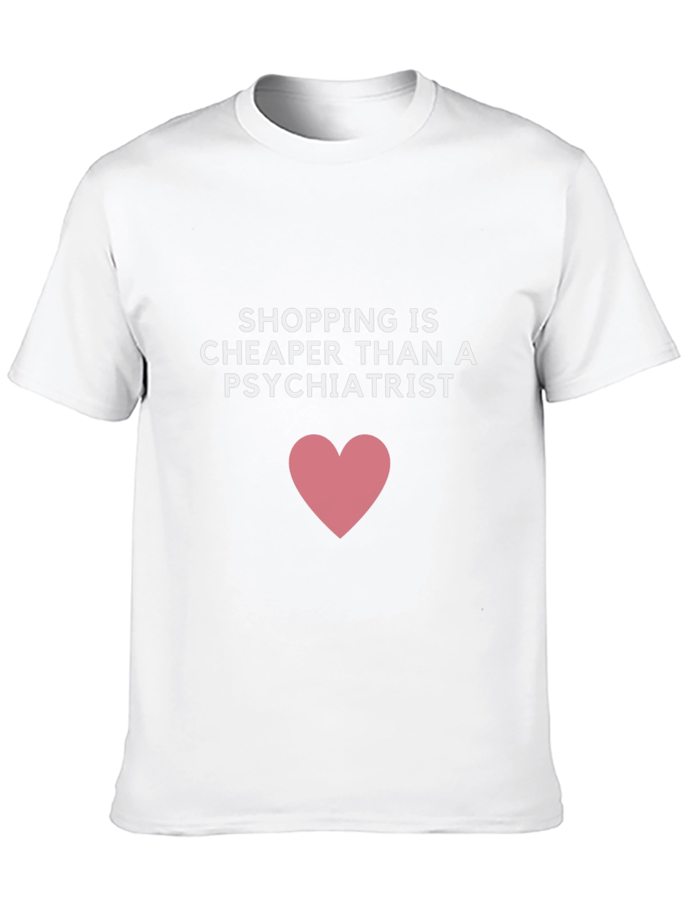 Shopping is Cheaper Than a Psychiatrist T-Shirt