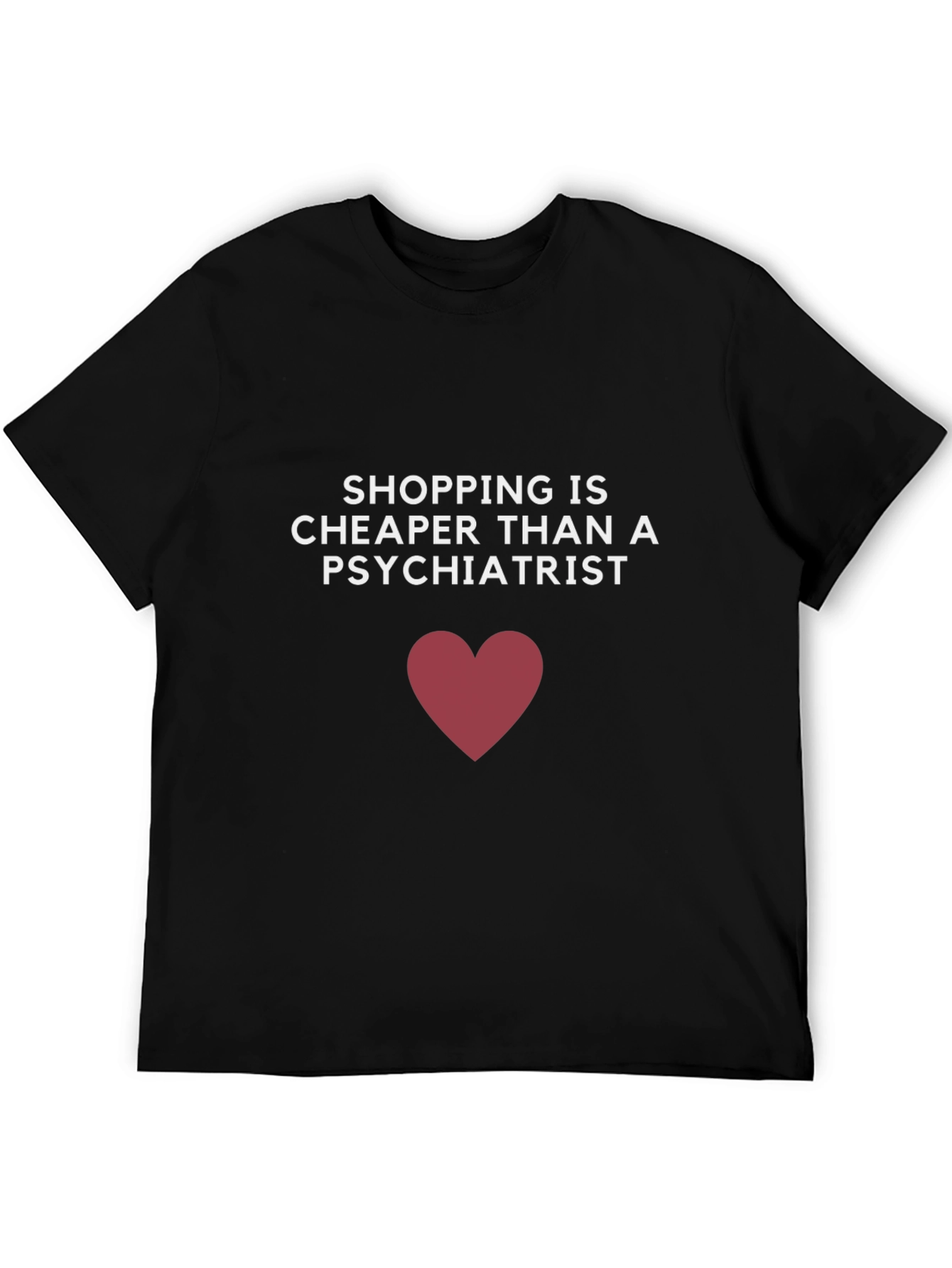 Shopping is Cheaper Than a Psychiatrist T-Shirt