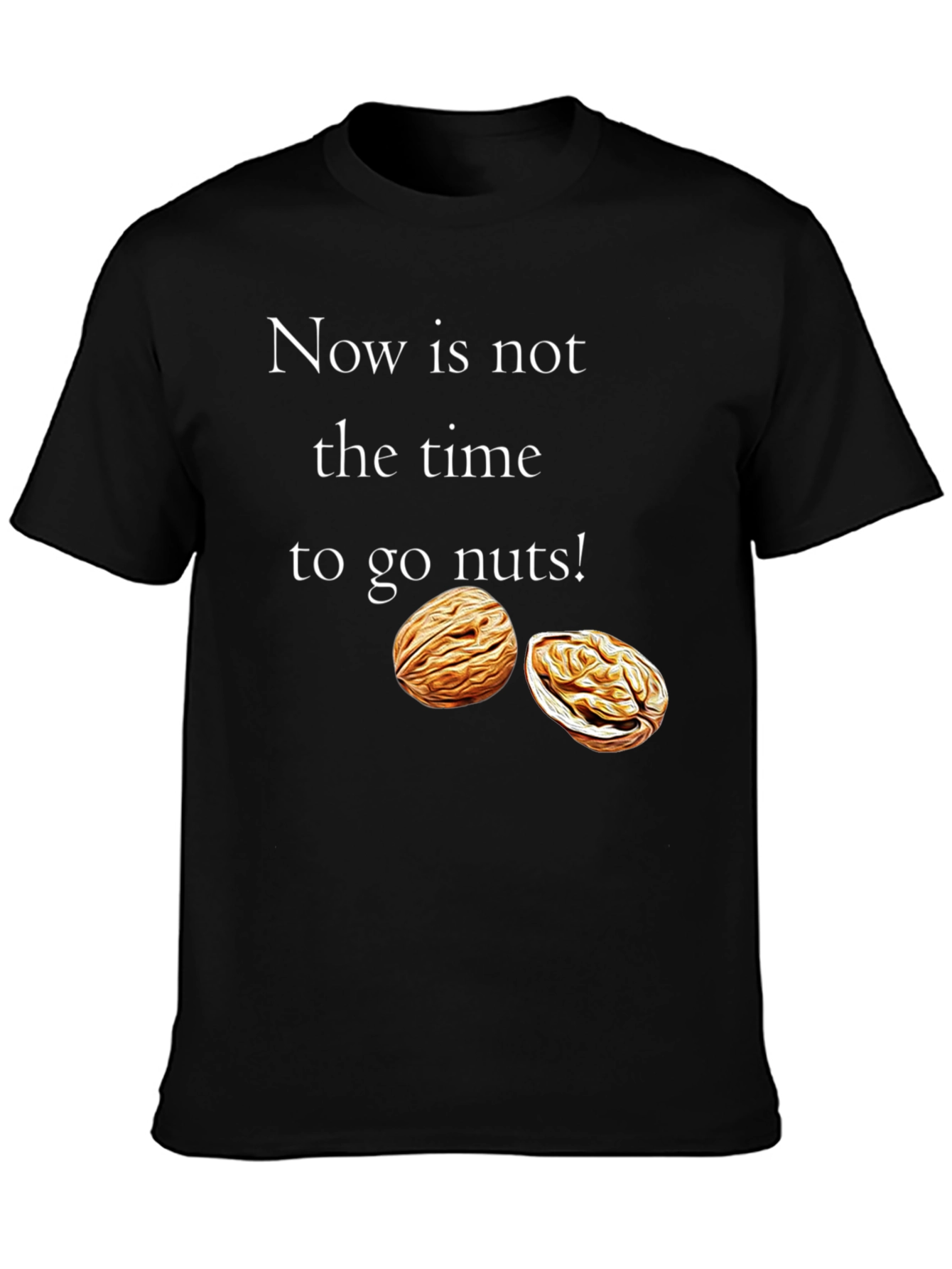 Now is Not the Time to go Nuts! T-Shirt