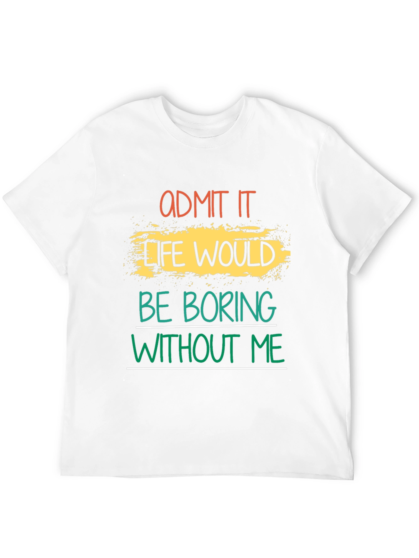 Admit It Life Would Be Boring T-Shirt