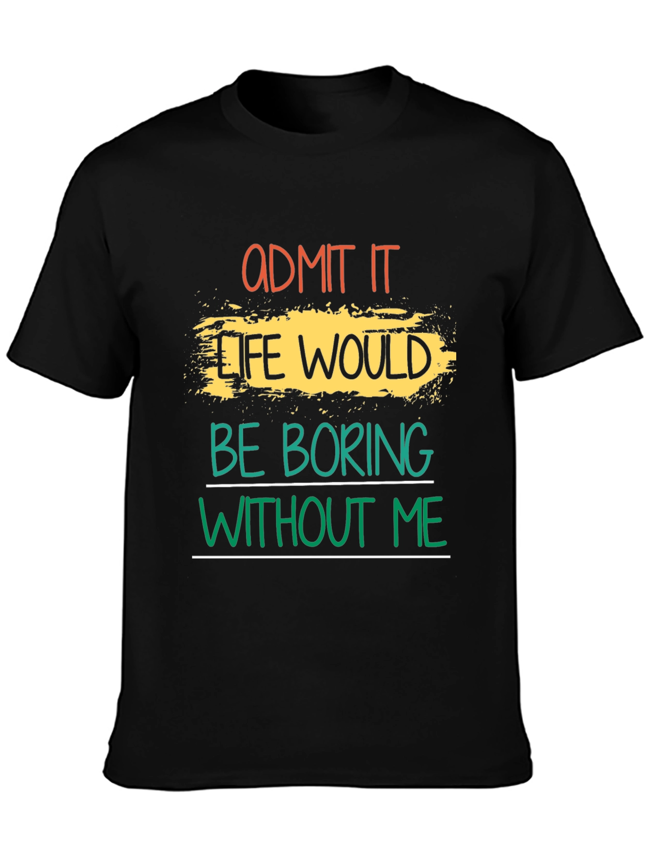 Admit It Life Would Be Boring T-Shirt