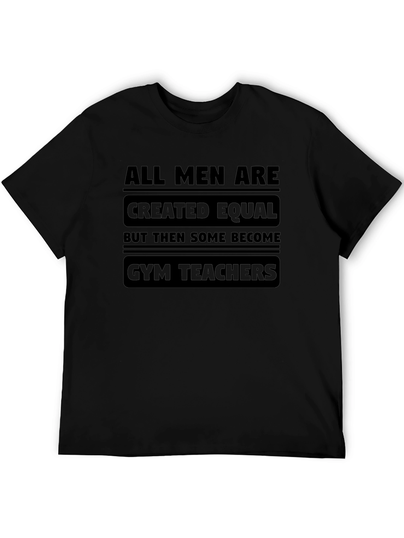 All Men Are Created Equal Gym Teacher Black T-Shirt