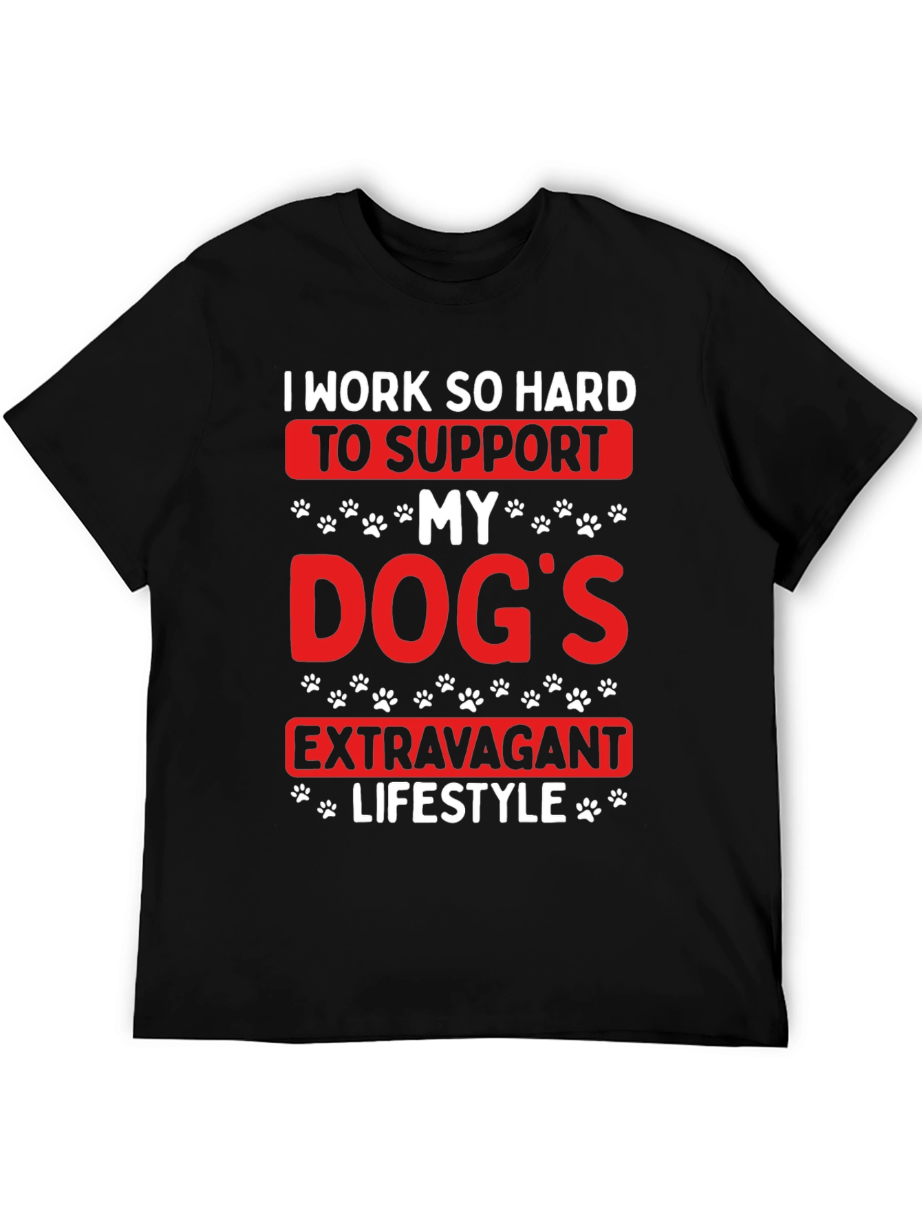 Dog Lover T-Shirt: I Work So Hard