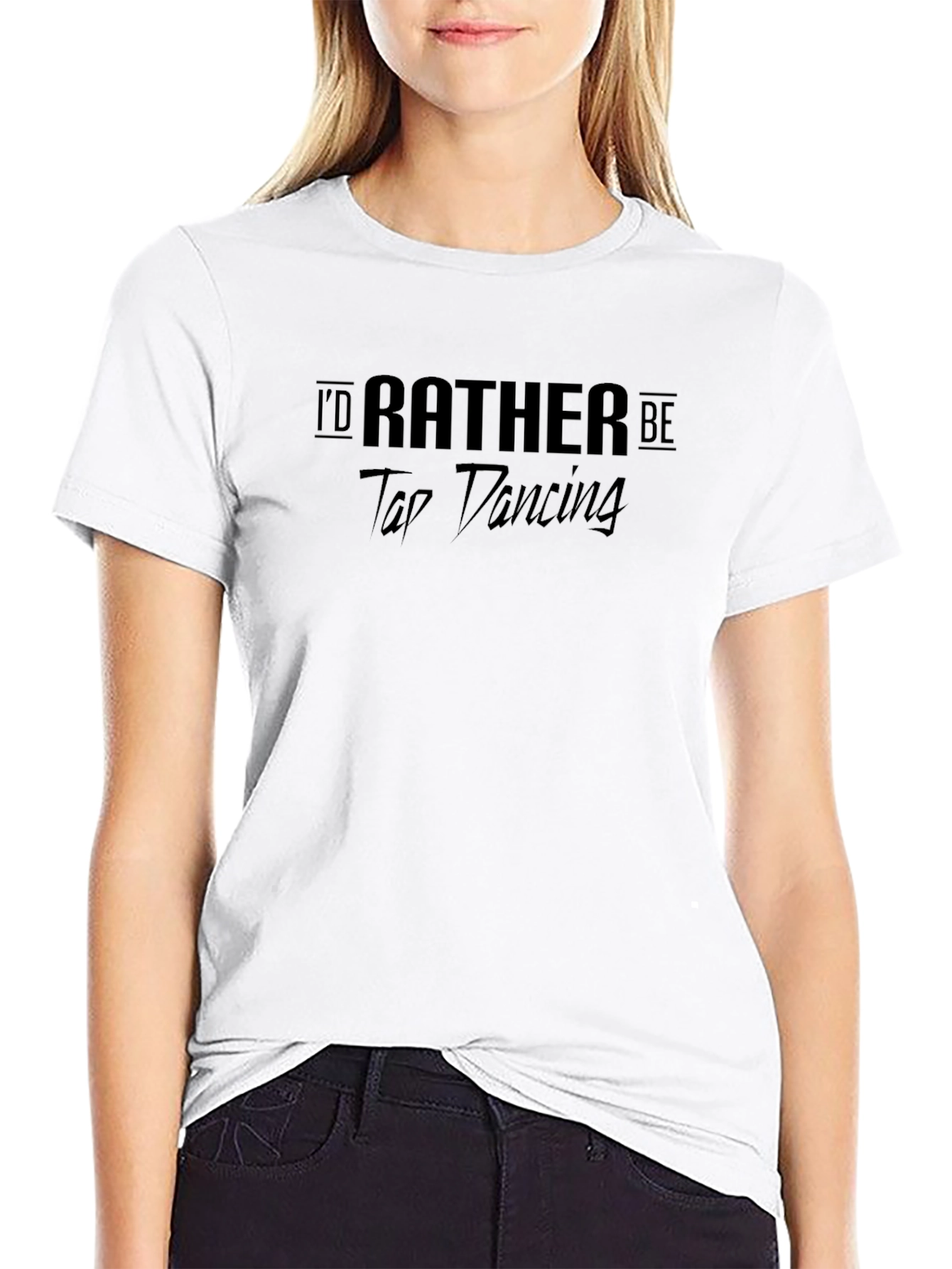 Tap Dancing T-Shirt - Id Rather Be