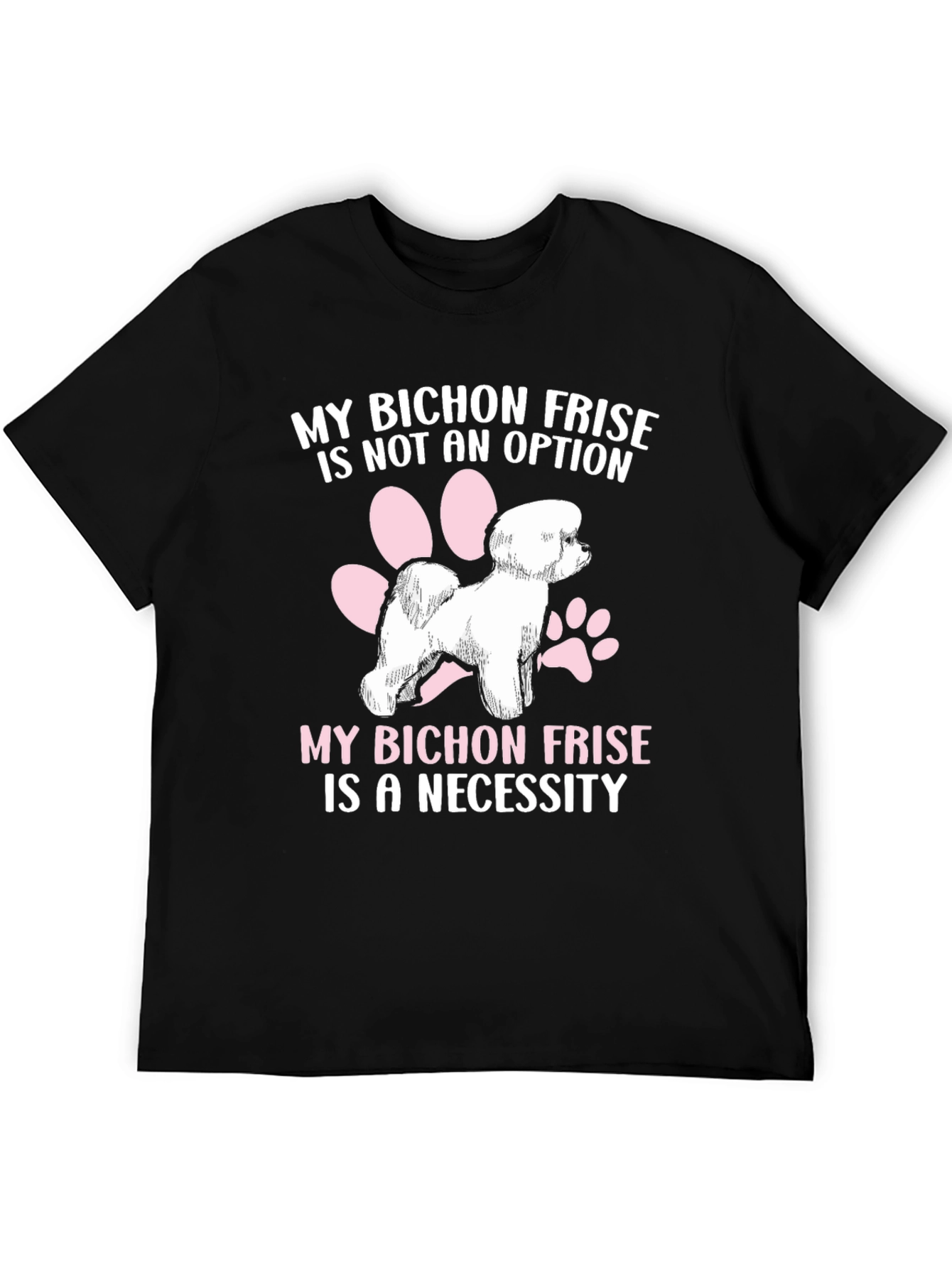 Bichon Frise T-Shirt: Not an Option a Necessity!