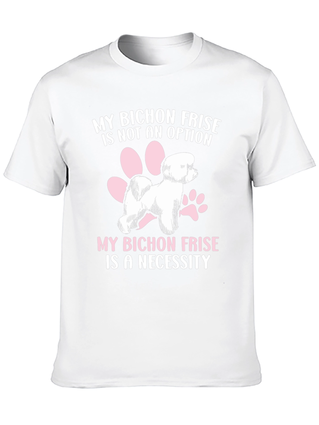 Bichon Frise T-Shirt: Not an Option a Necessity!