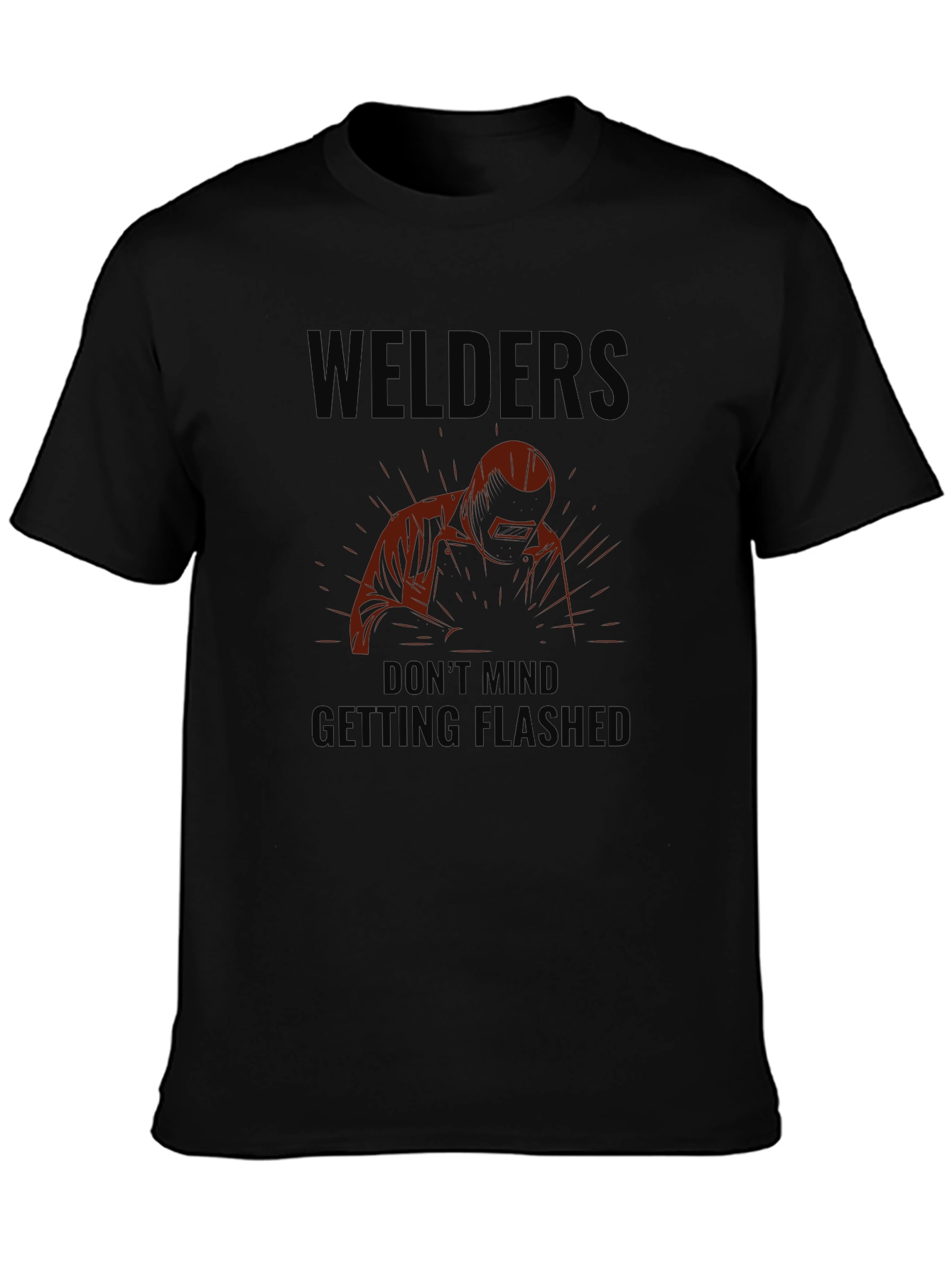 Welders Dont Mind Getting Flashed Black T-Shirt