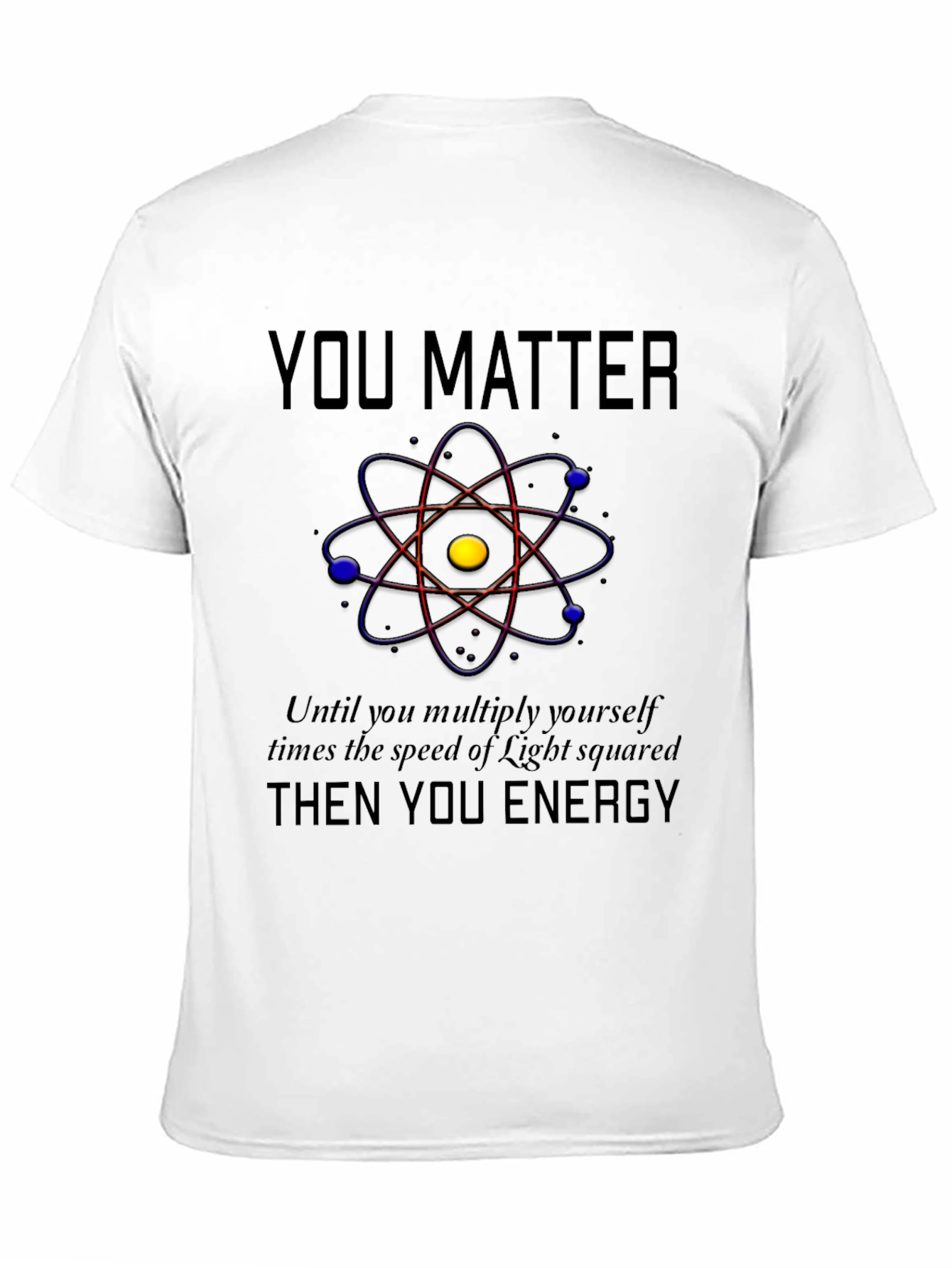 You Matter Energy T-Shirt - Science Humor Tee