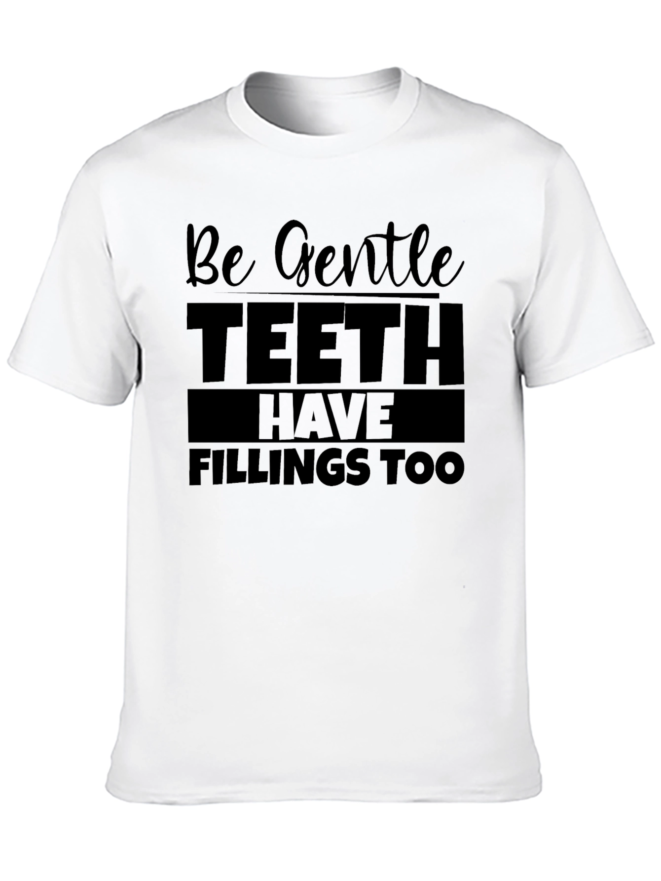 Be Gentle Teeth Have Fillings Too Black T-Shirt
