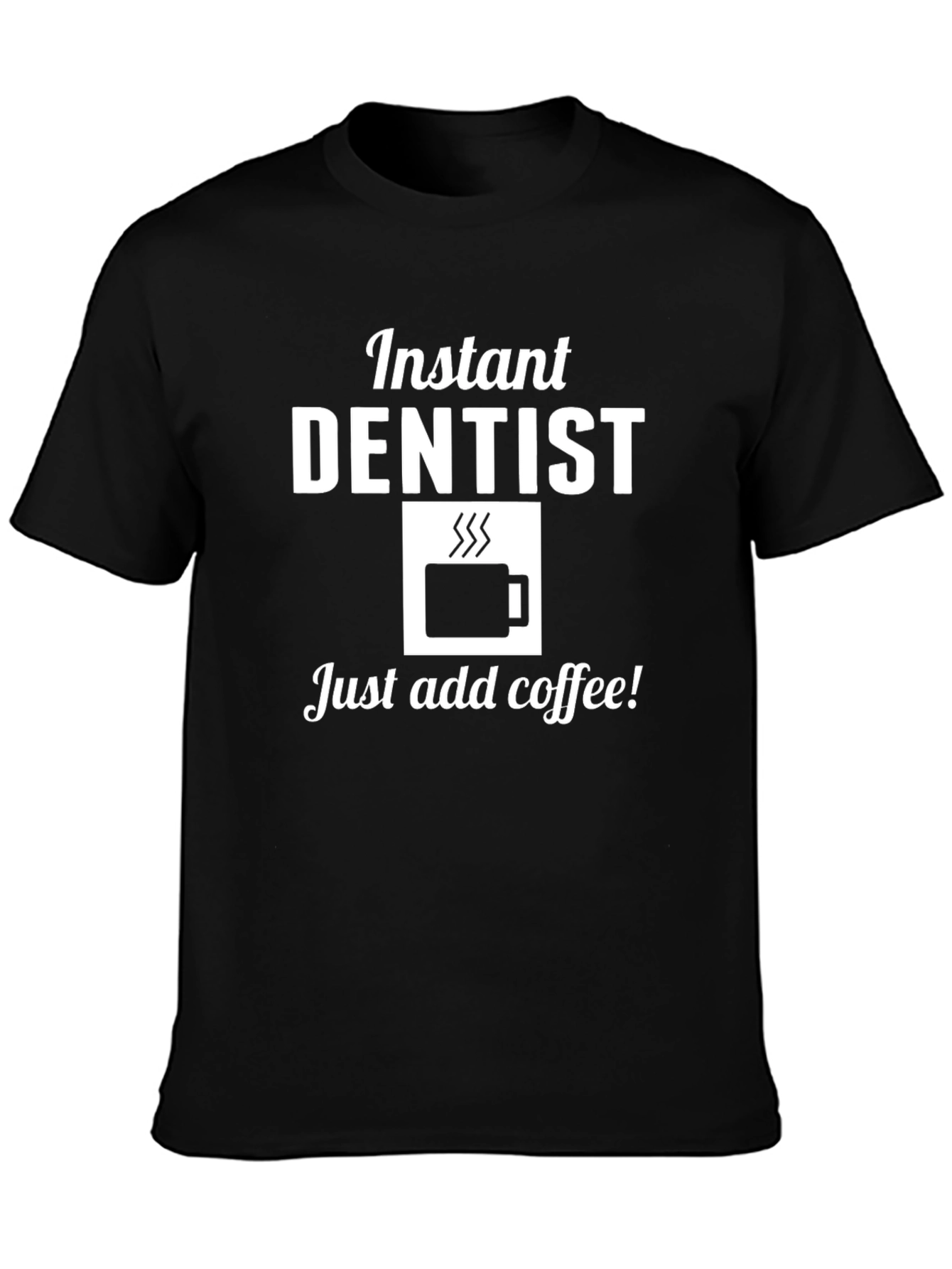 Instant Dentist Coffee T-Shirt Funny Dentist Gift Tee