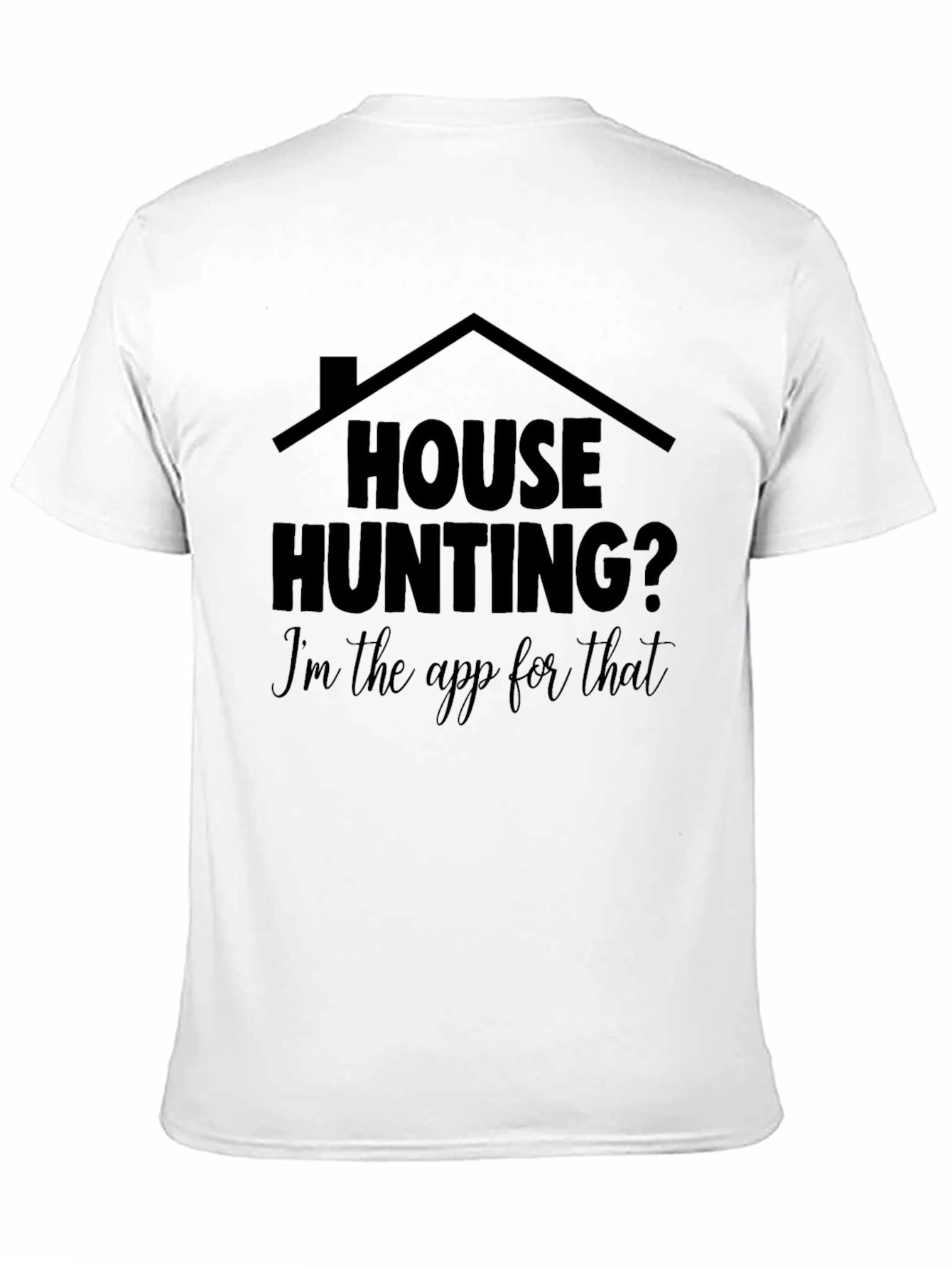 House Hunting? Im the App for That T-Shirt