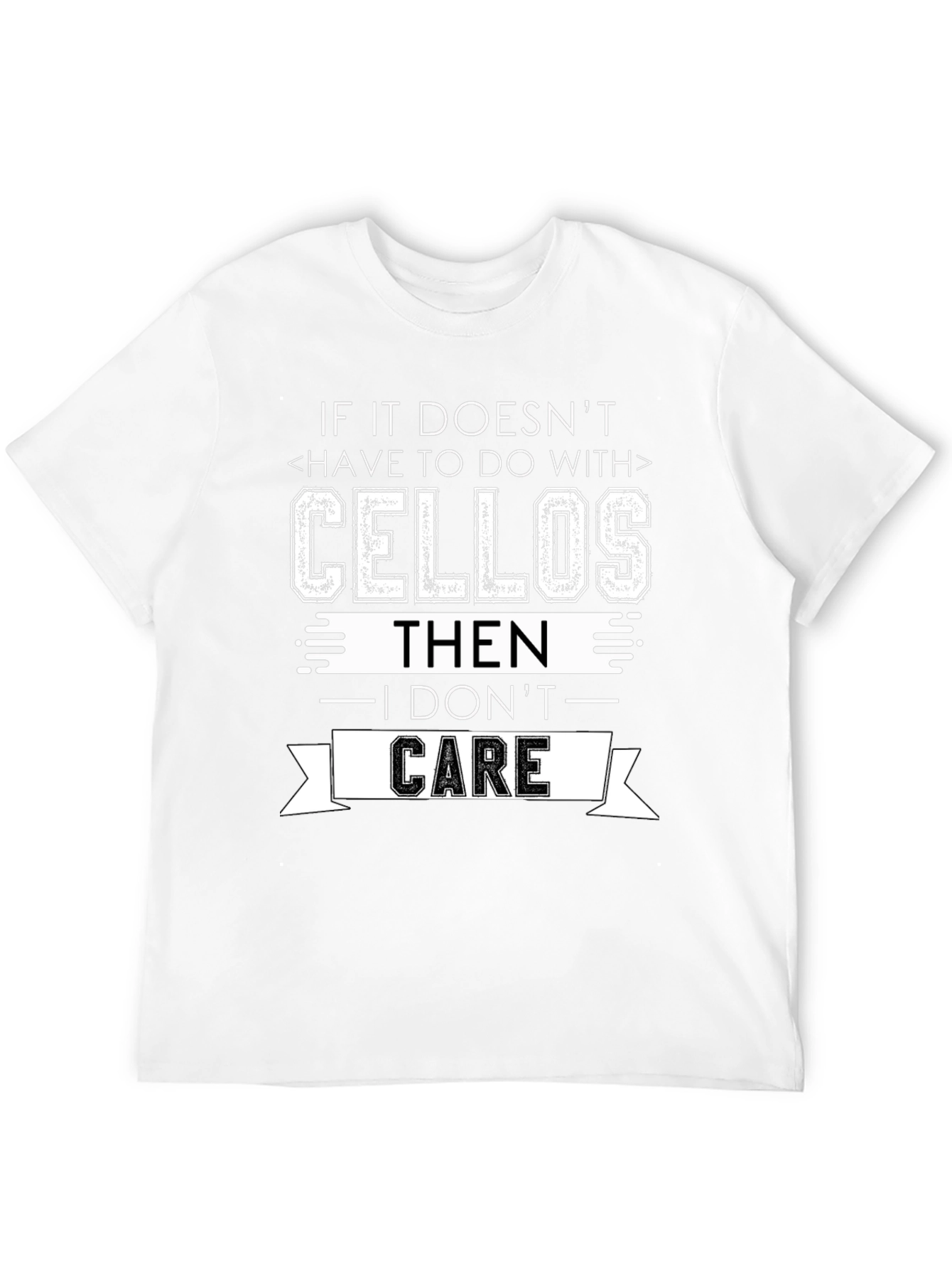 Cellos T-Shirt: If It Doesnt I Dont Care