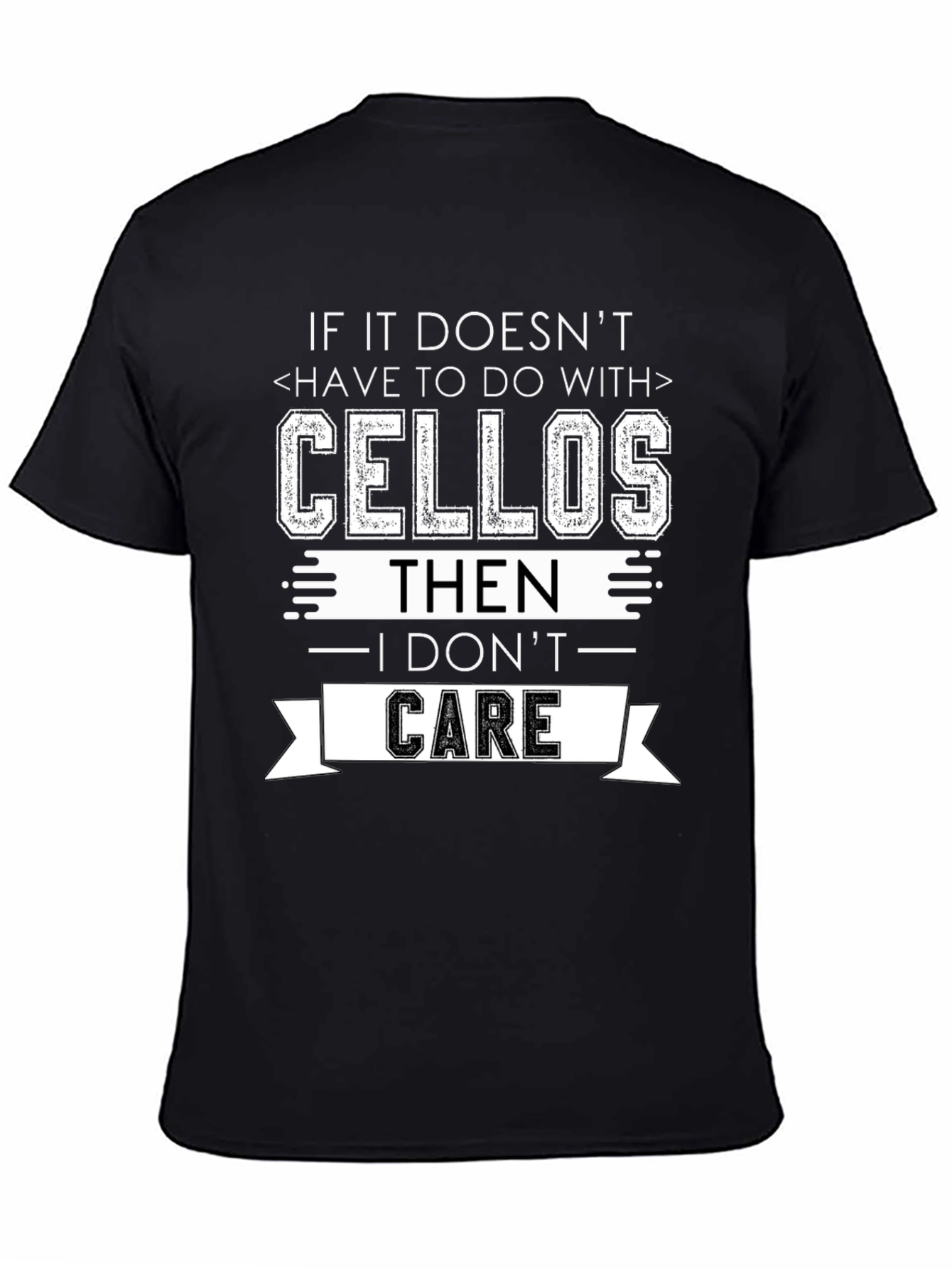 Cellos T-Shirt: If It Doesnt I Dont Care