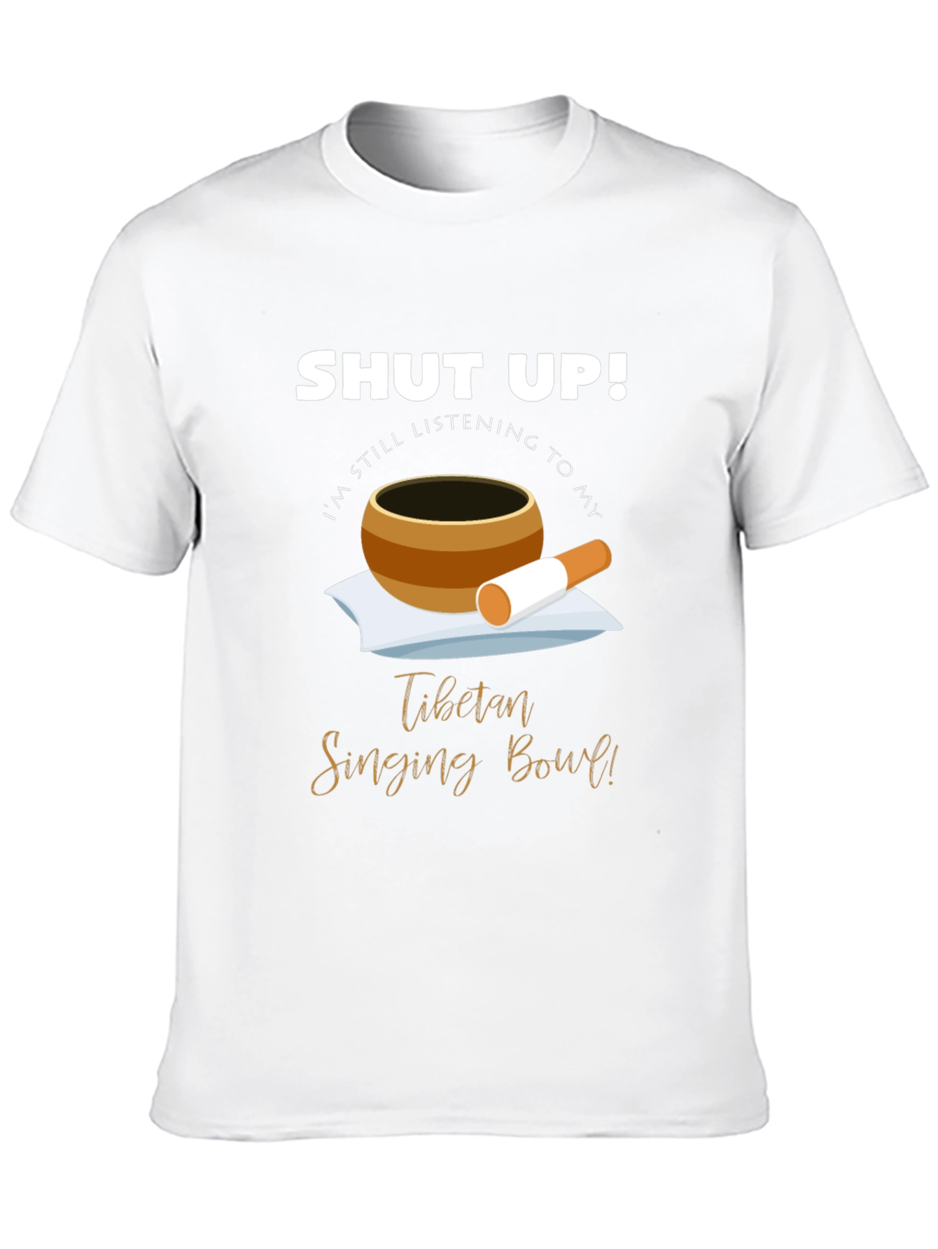 Shut Up! Singing Bowl T-Shirt