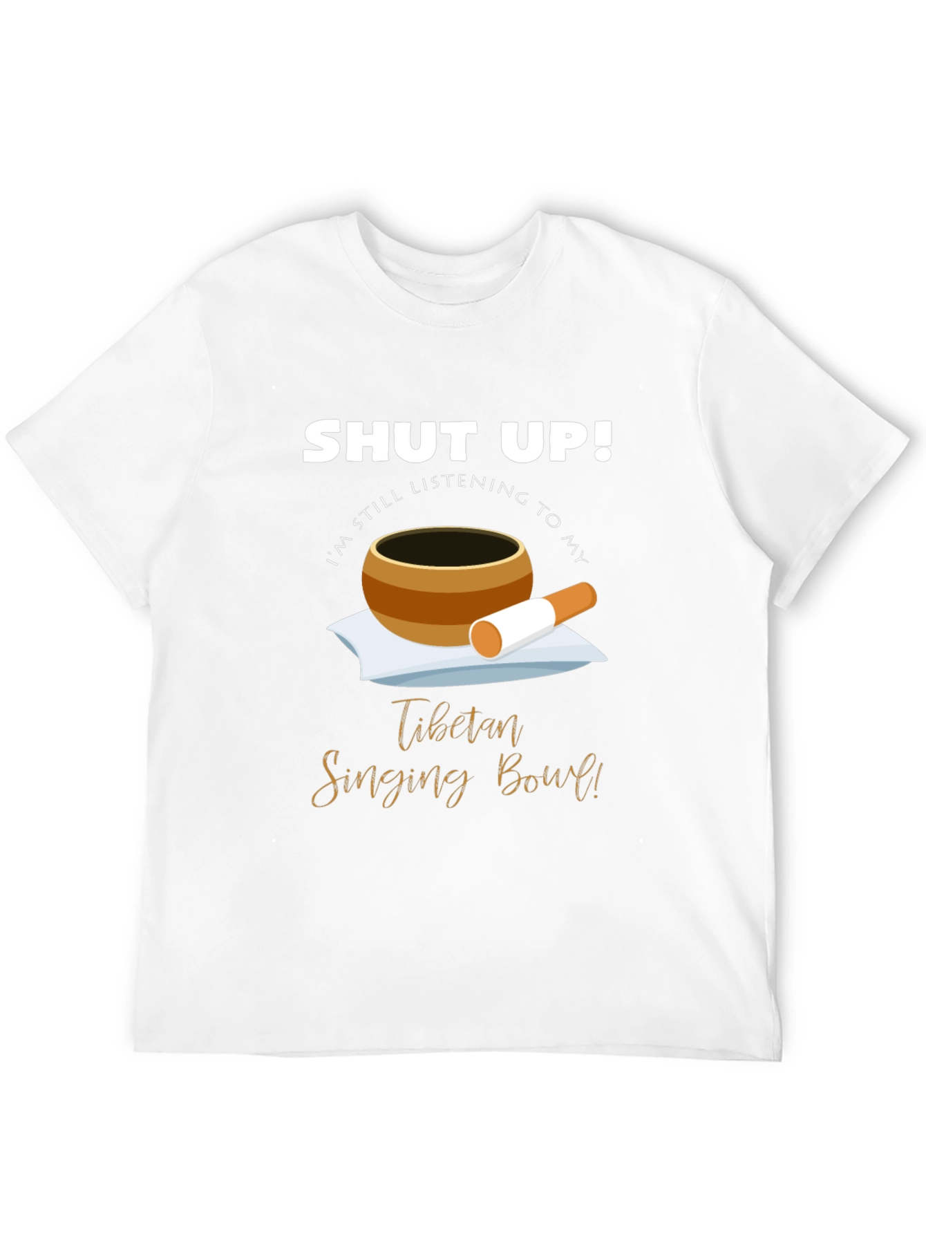 Shut Up! Singing Bowl T-Shirt