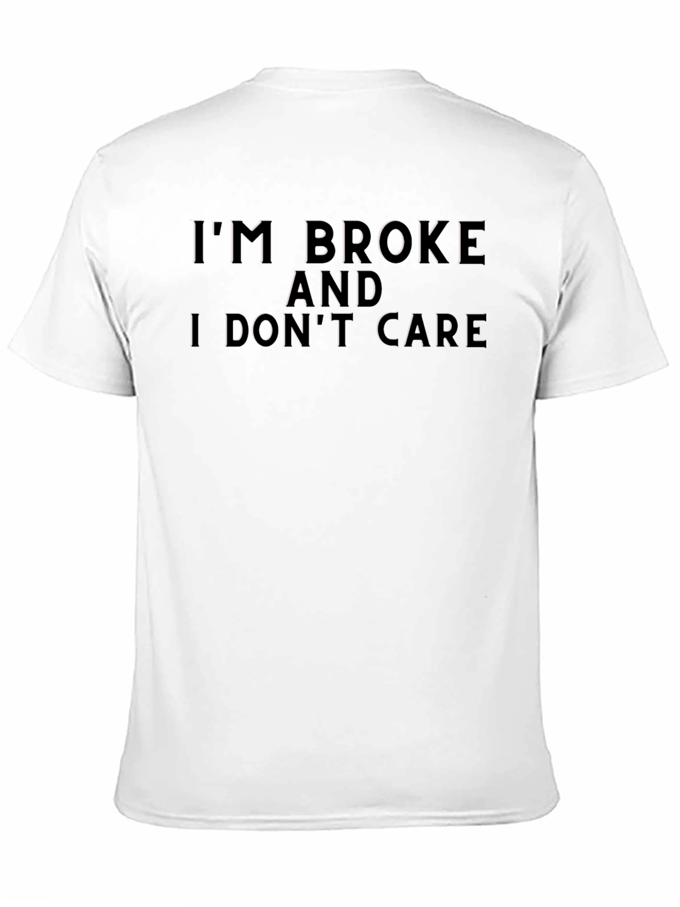 Im Broke and I Dont Care T-Shirt
