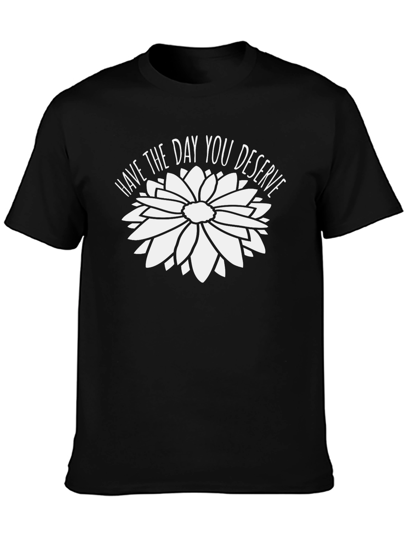 Have the Day You Deserve Graphic Tee