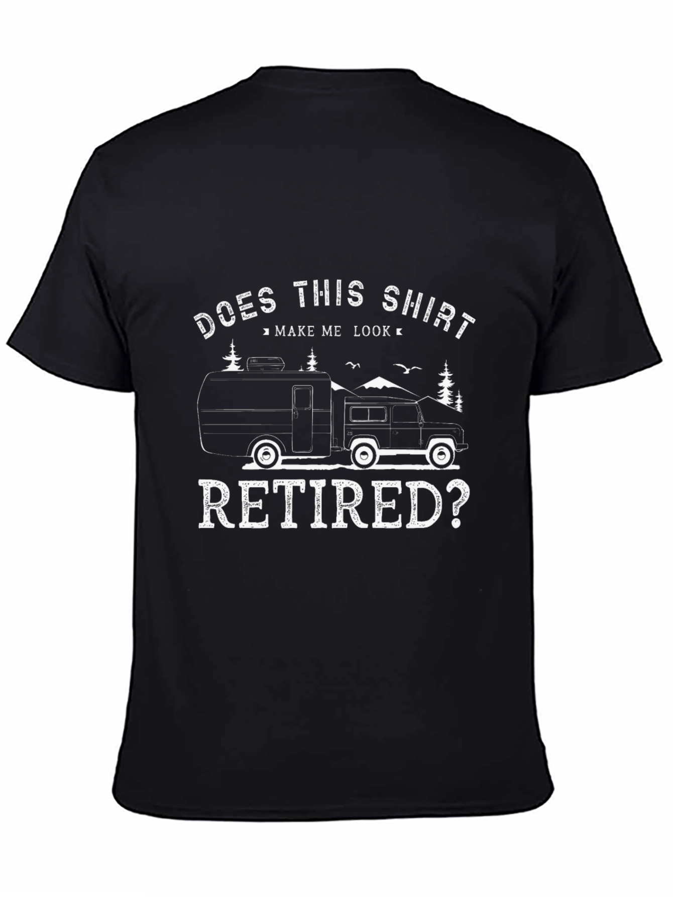 Does This Shirt Make Me Look Retired? T-Shirt
