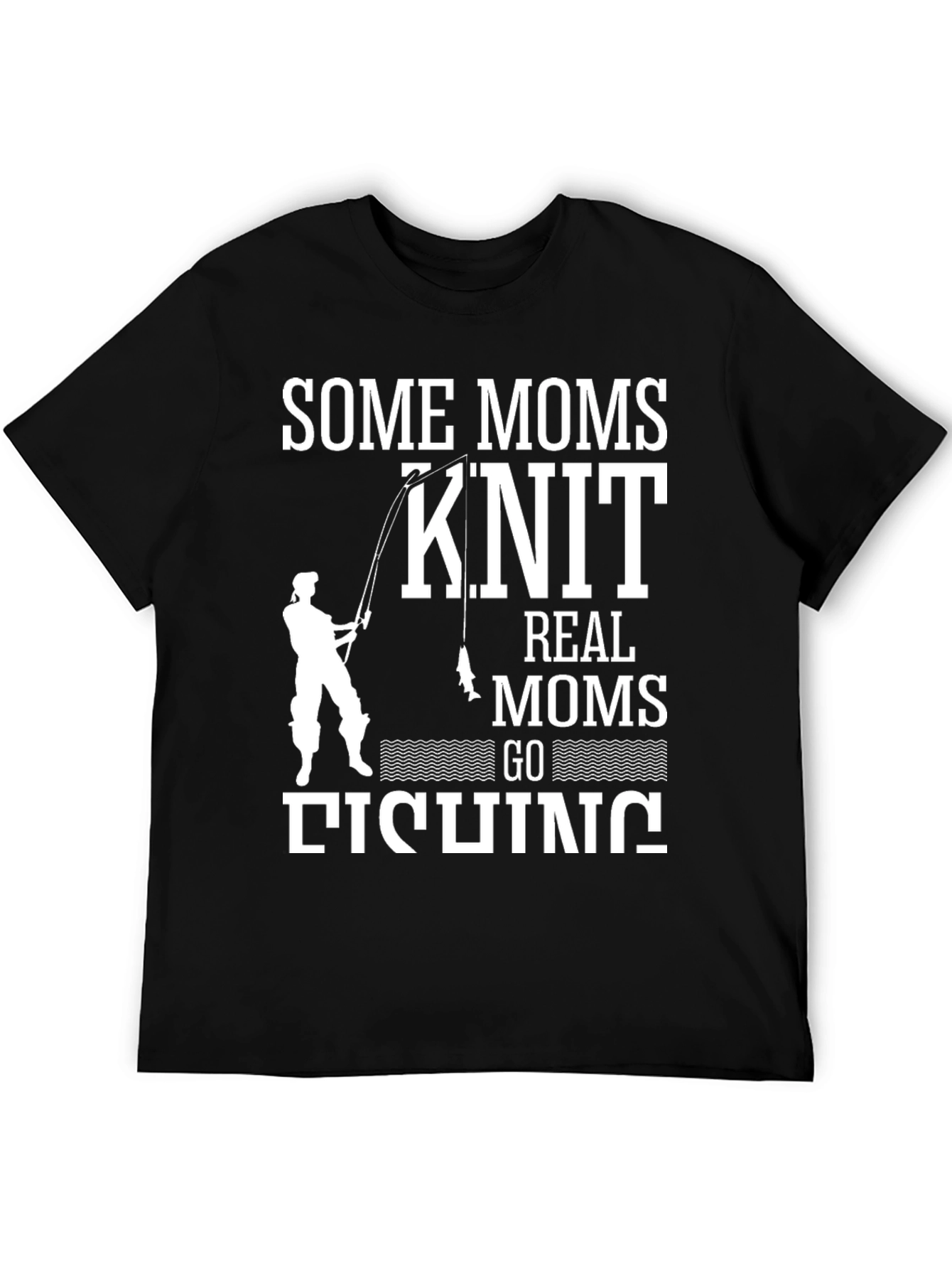 Some Moms Knit Real Moms Go Fishing T-Shirt