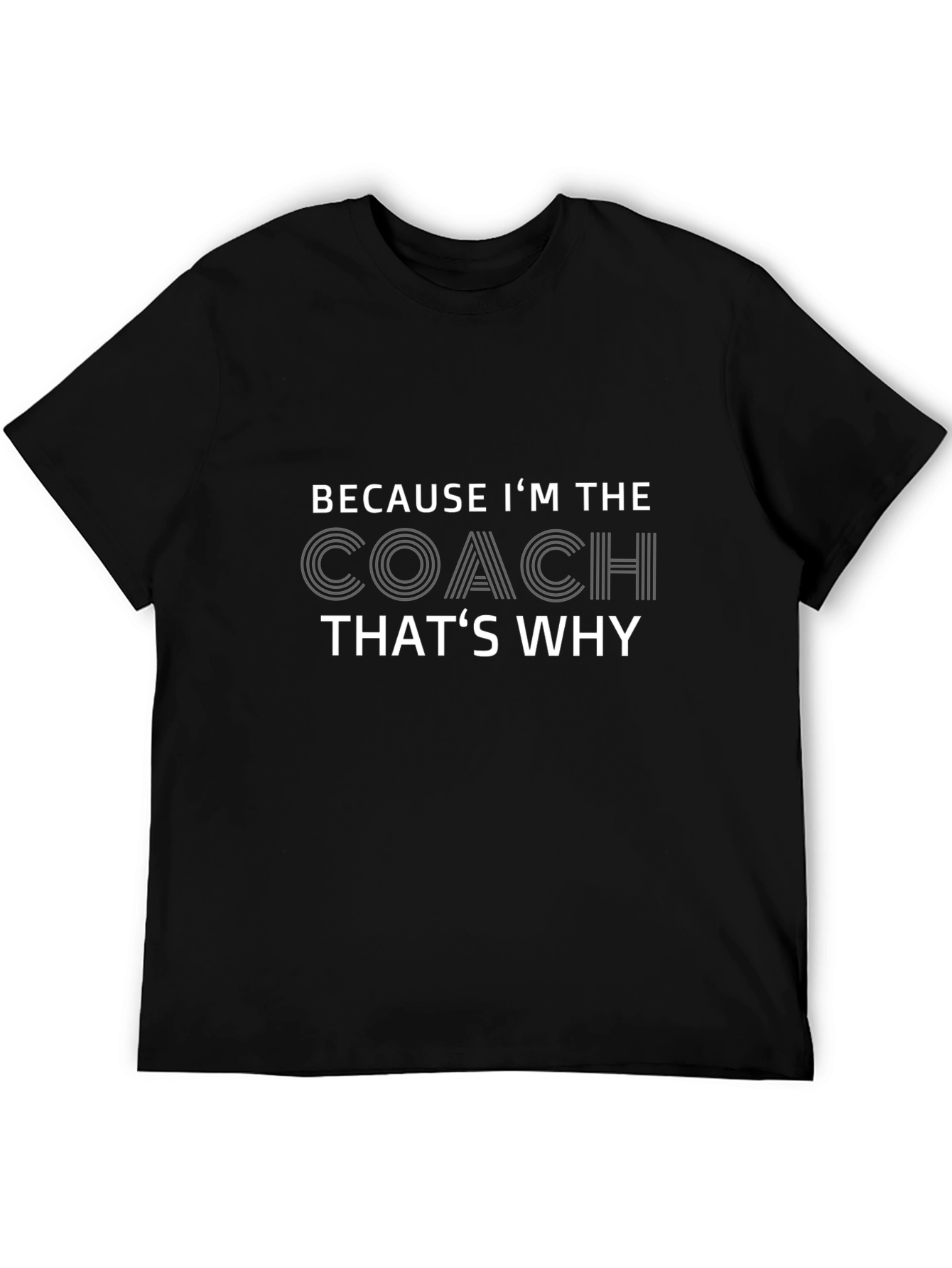 Because Im The Coach Thats Why T-Shirt