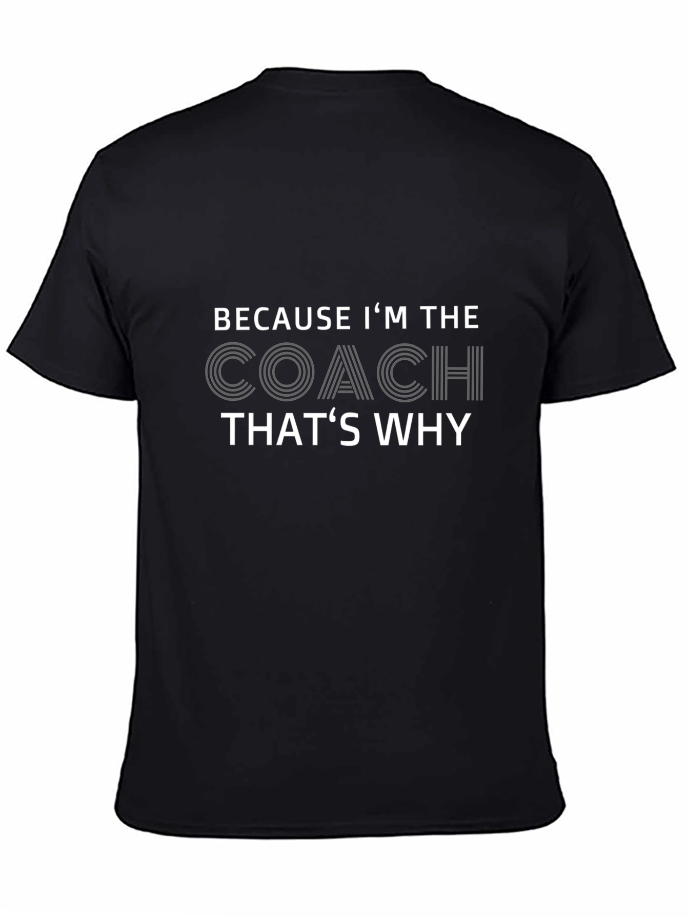 Because Im The Coach Thats Why T-Shirt