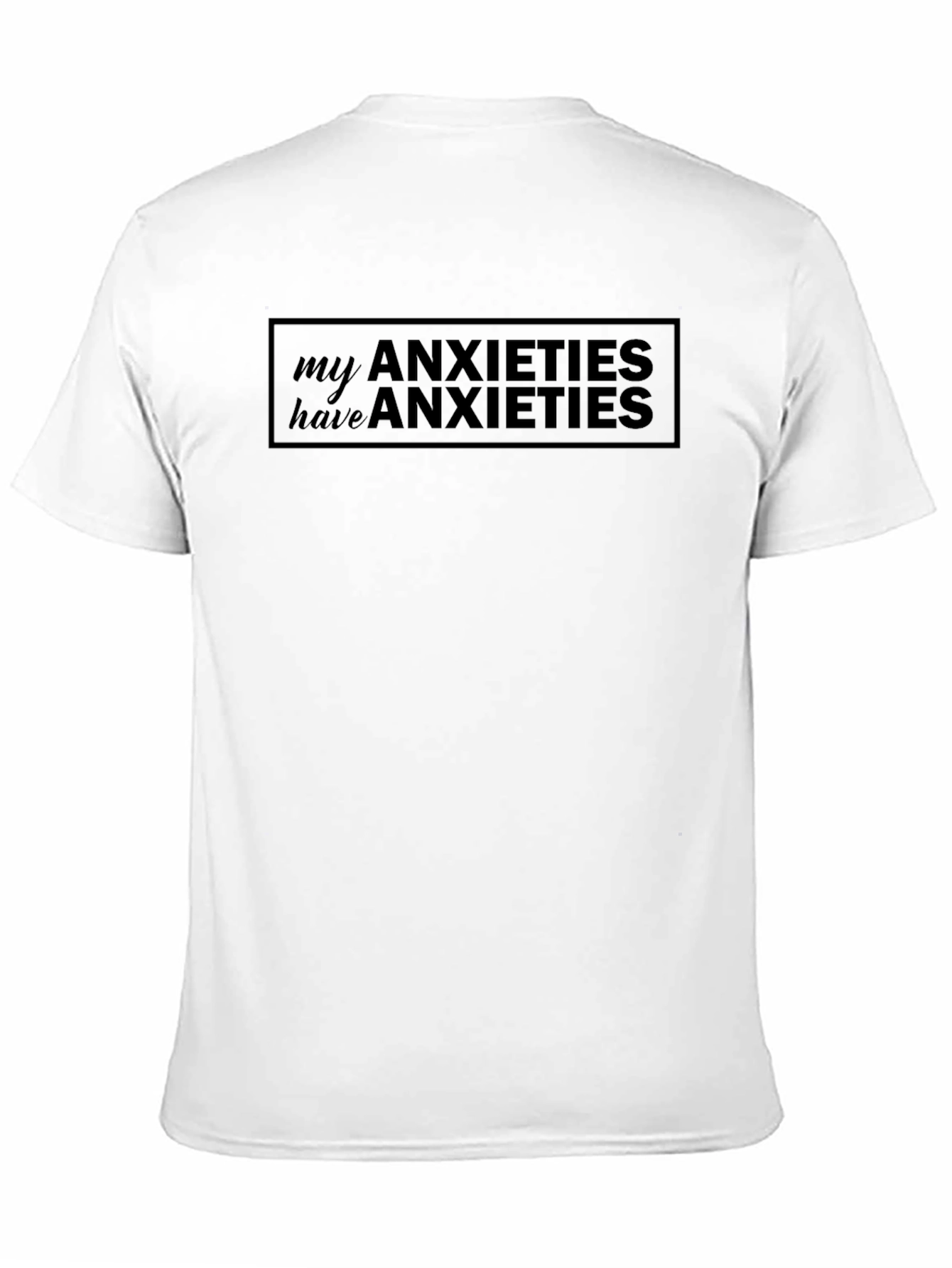Anxieties T-Shirt: My Anxieties Have Anxieties