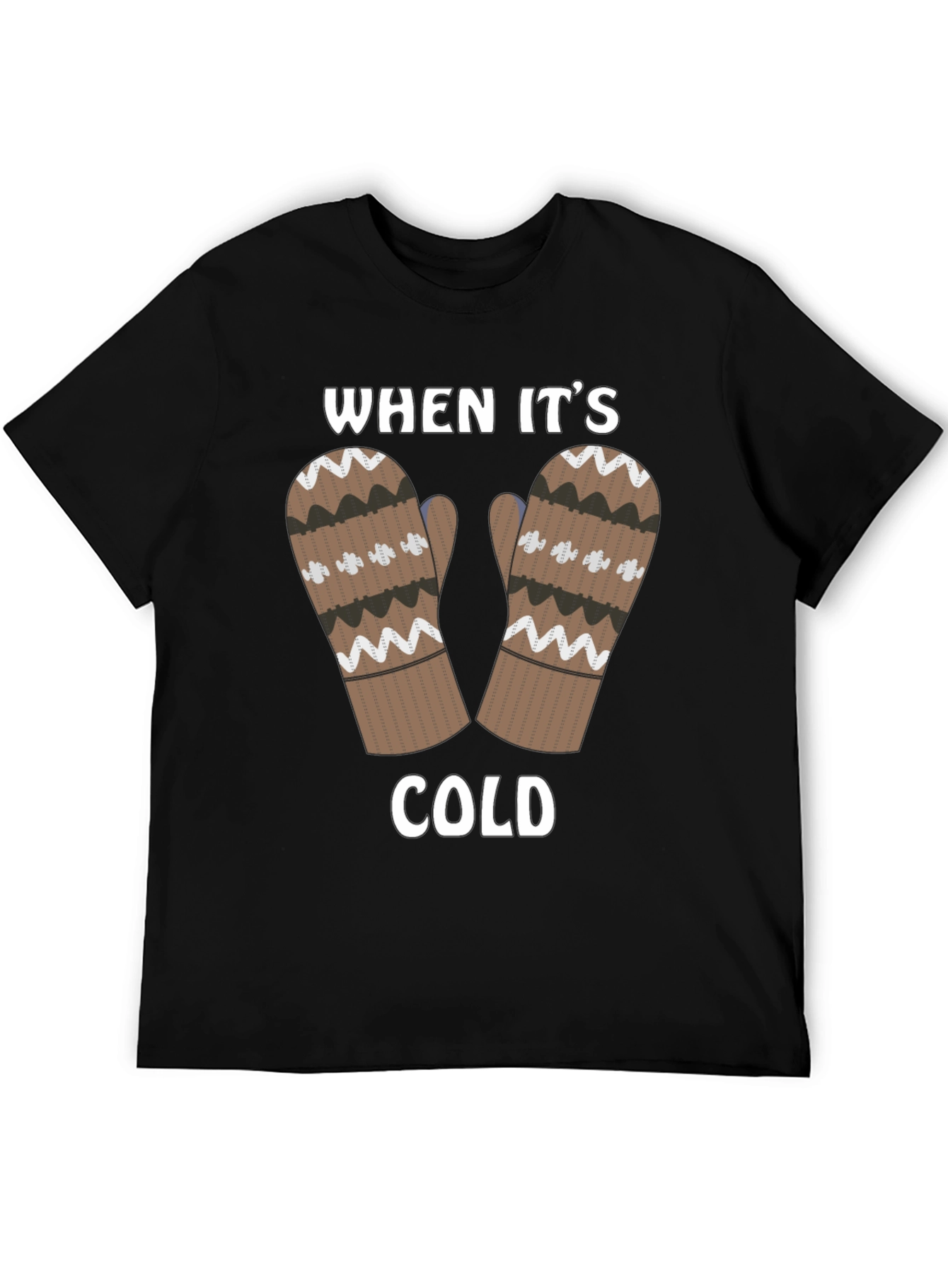 Winter Mittens T-Shirt - When Its Cold