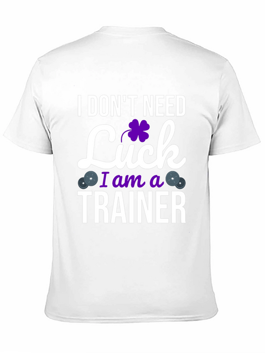 I Dont Need Luck I am a Trainer T-Shirt