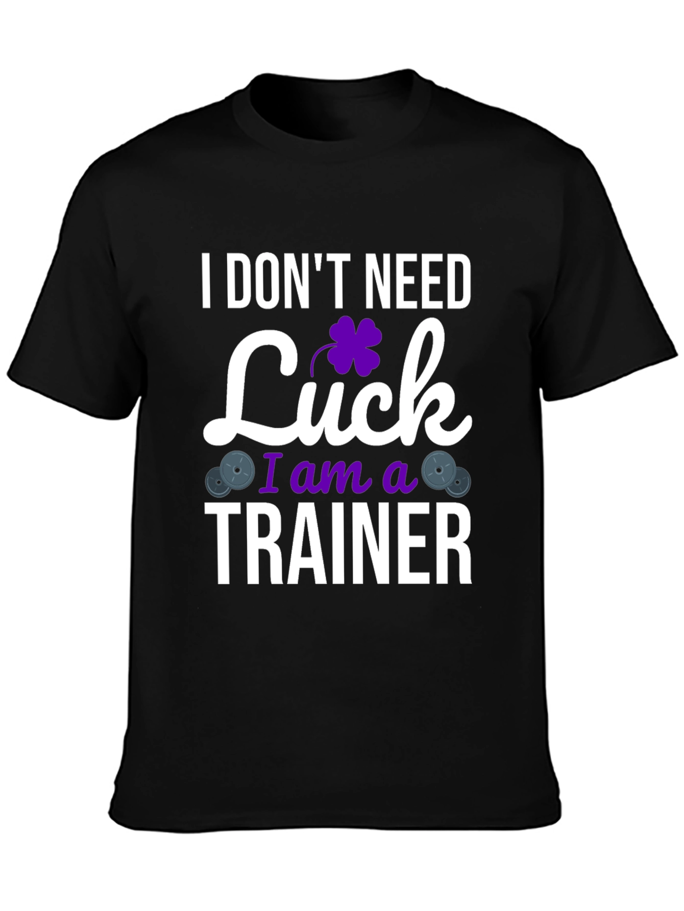 I Dont Need Luck I am a Trainer T-Shirt