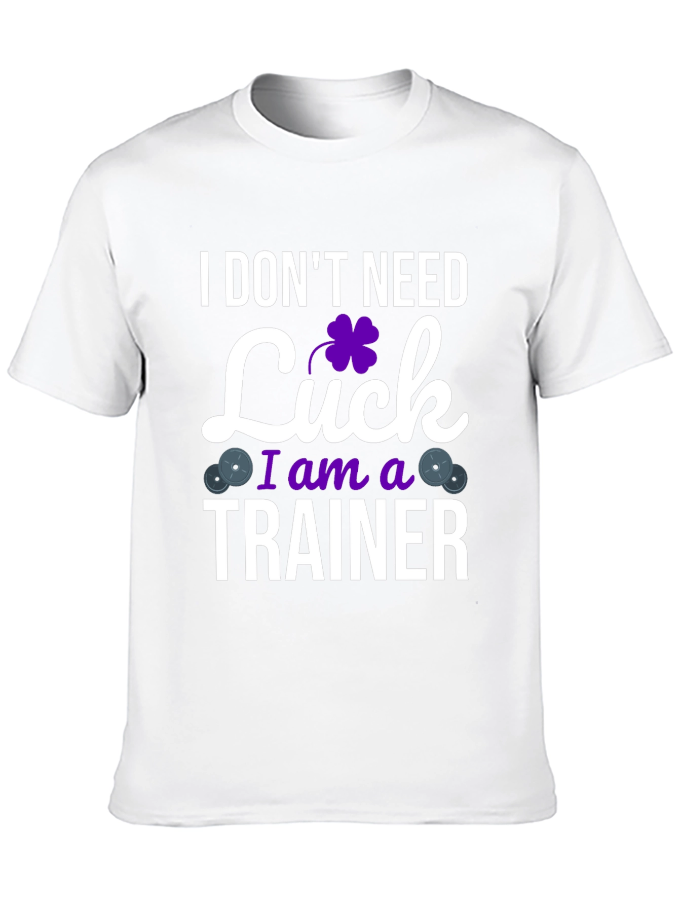 I Dont Need Luck I am a Trainer T-Shirt