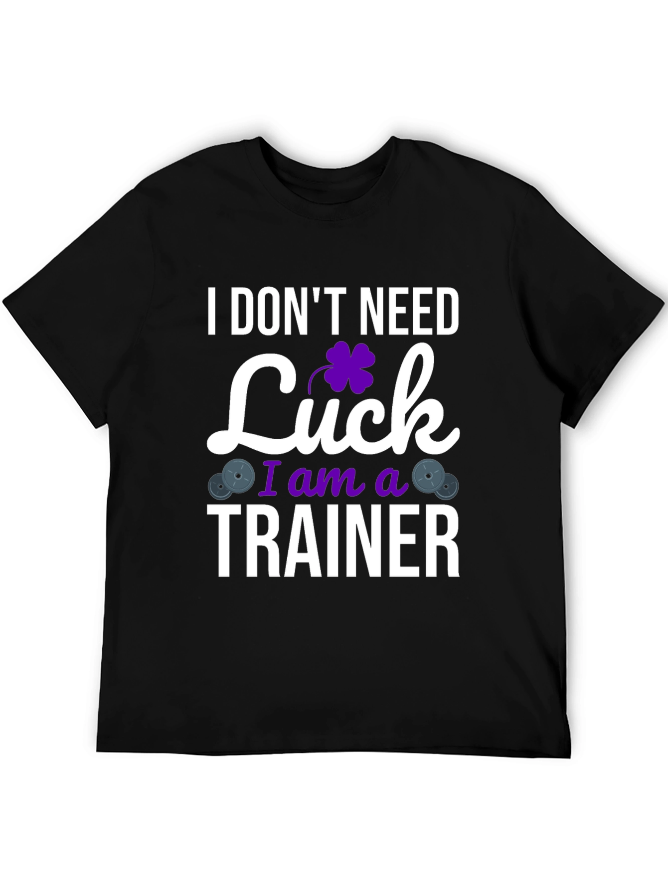 I Dont Need Luck I am a Trainer T-Shirt