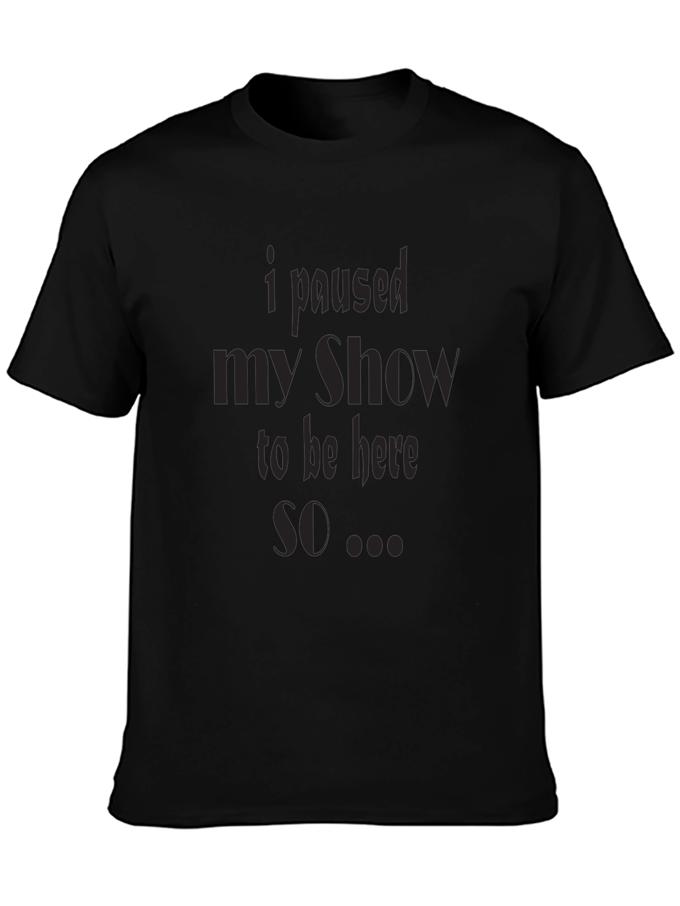 I Paused My Show T-Shirt