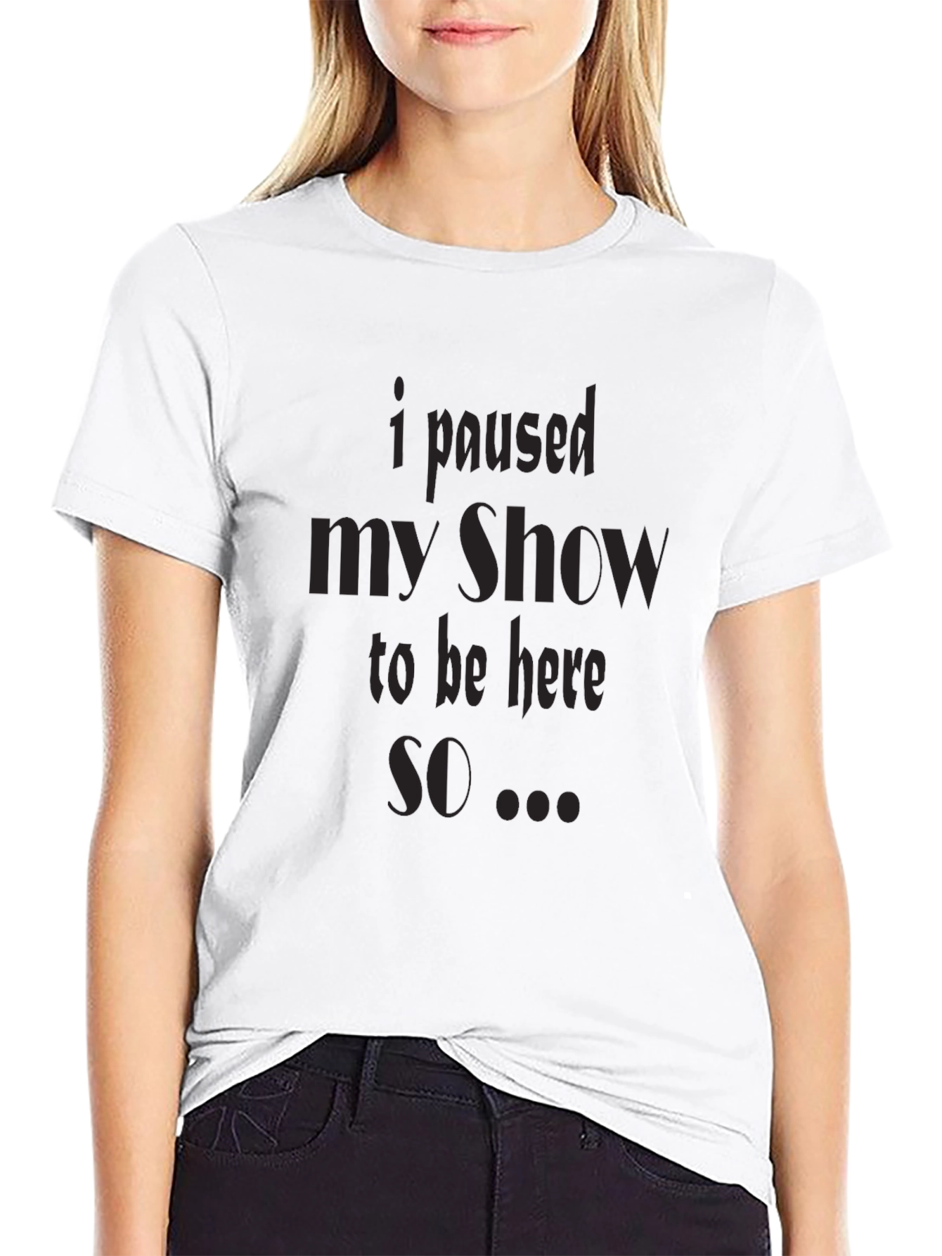 I Paused My Show T-Shirt
