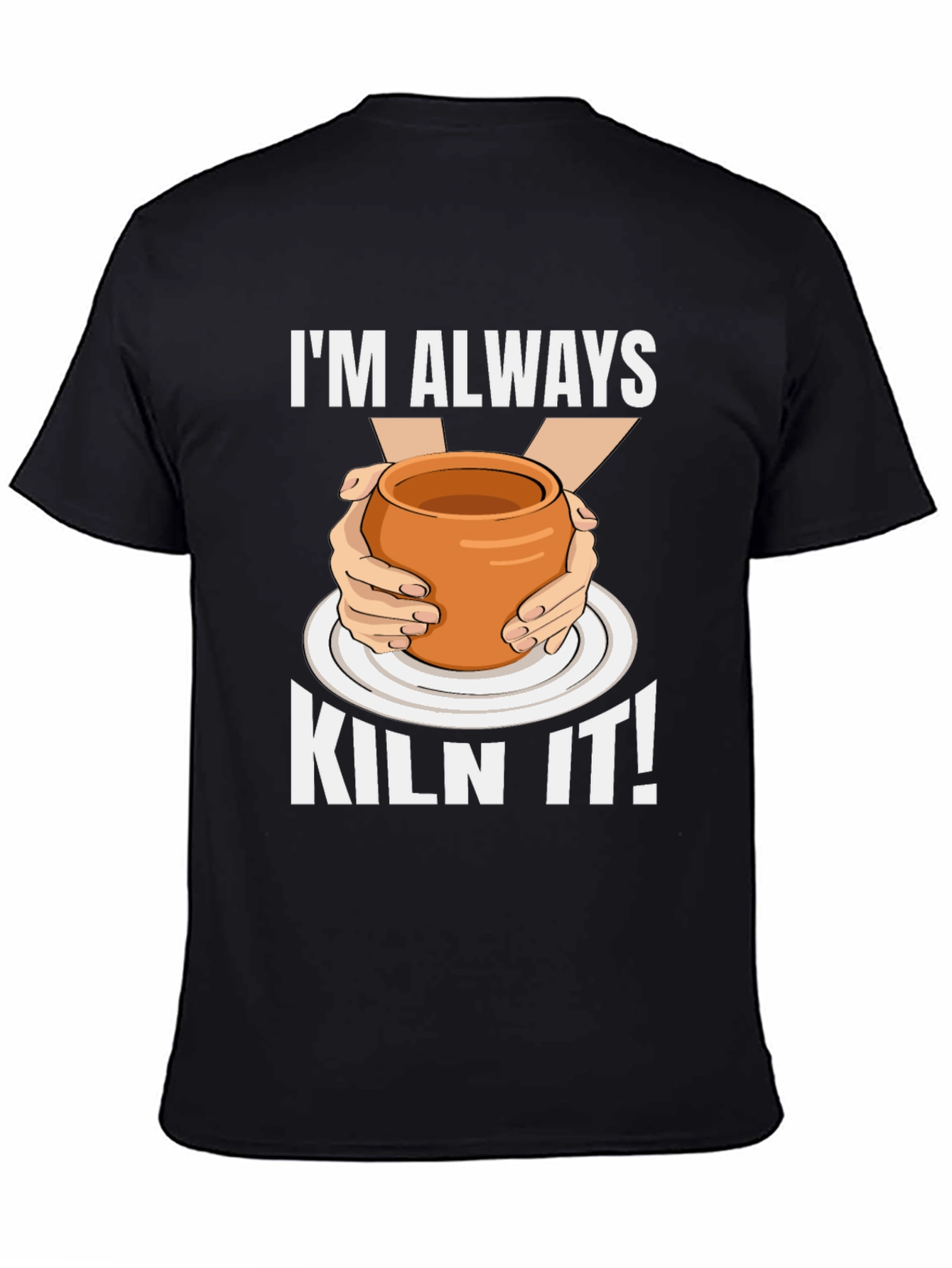 Im Always Kiln It! Pottery Graphic T-Shirt