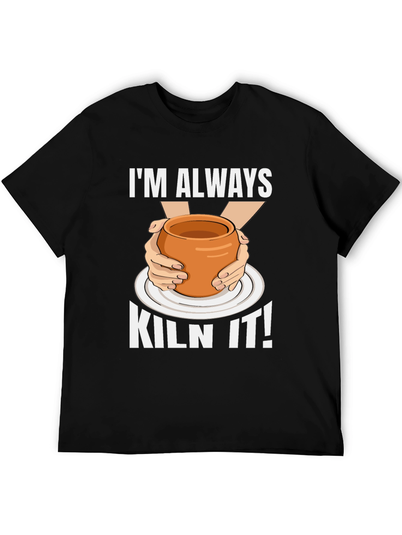 Im Always Kiln It! Pottery Graphic T-Shirt