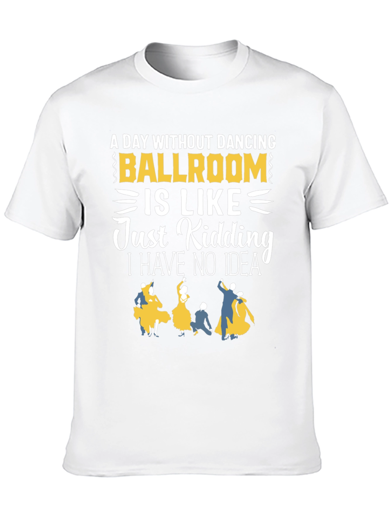 Ballroom Dancing T-Shirt - A Day Without Dancing