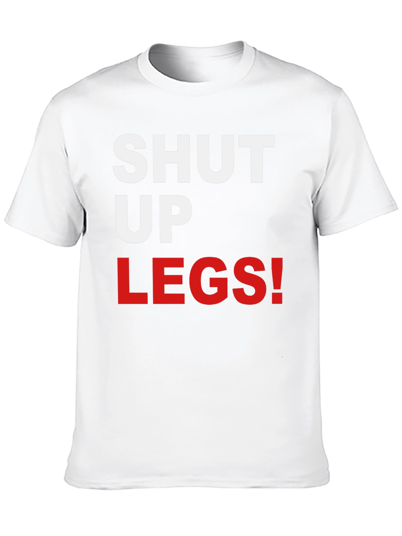 Shut Up Legs! Graphic Tee