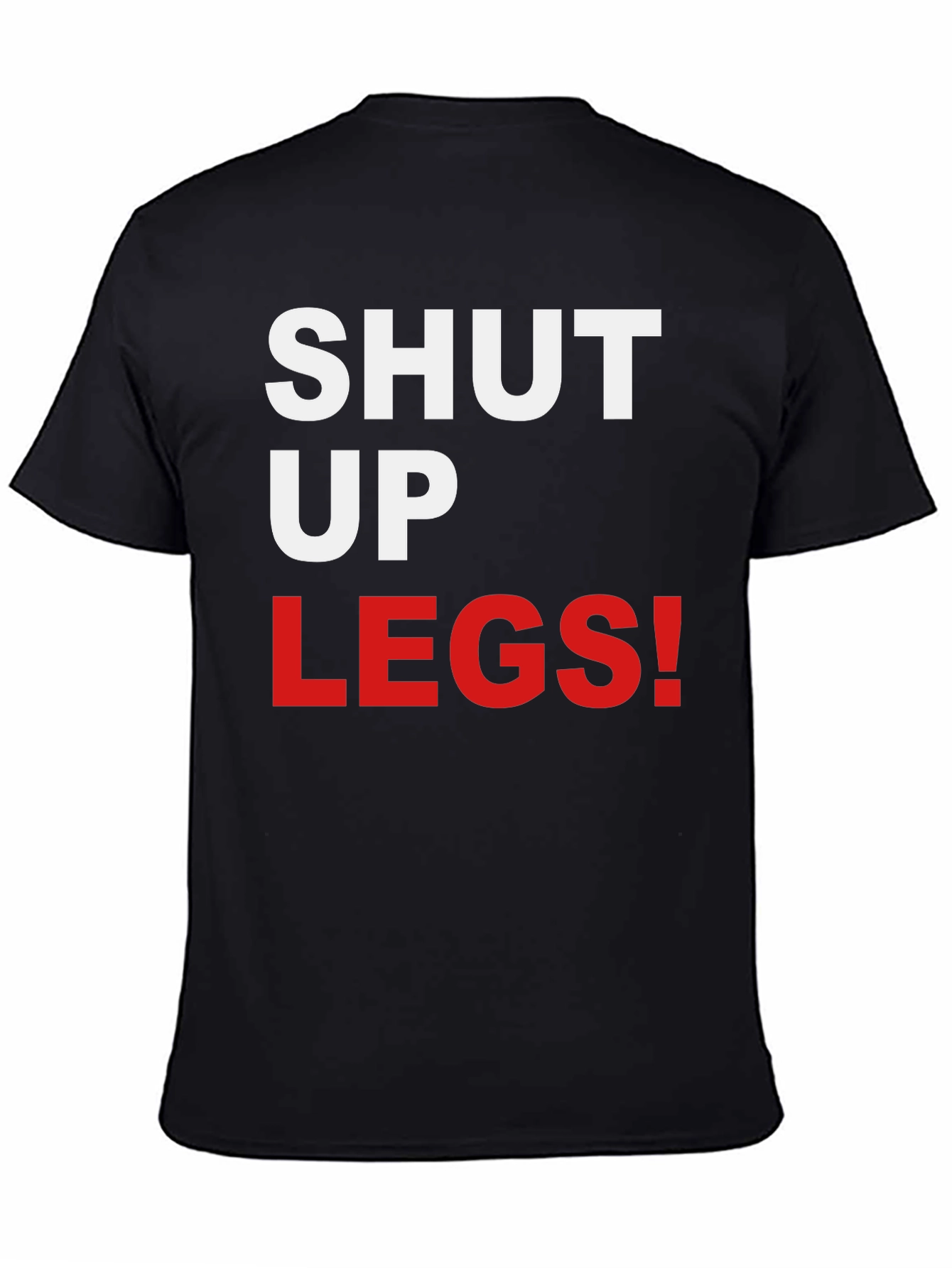 Shut Up Legs! Graphic Tee