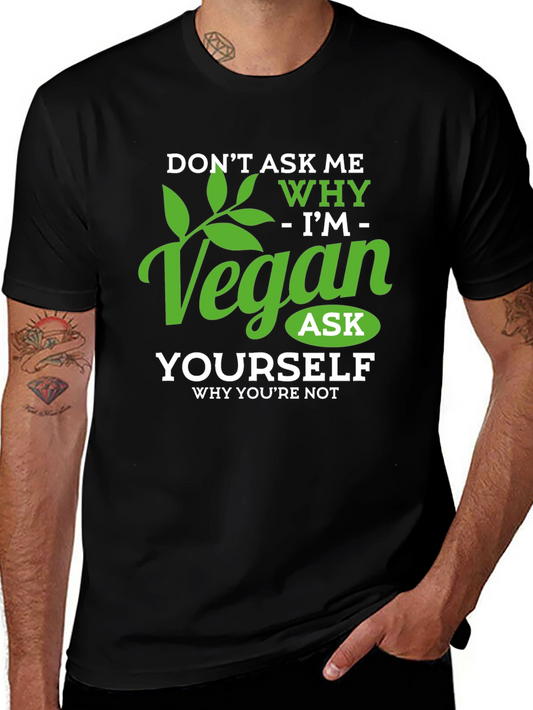 Vegan T-Shirt: Dont Ask Me Why - Ask Yourself!